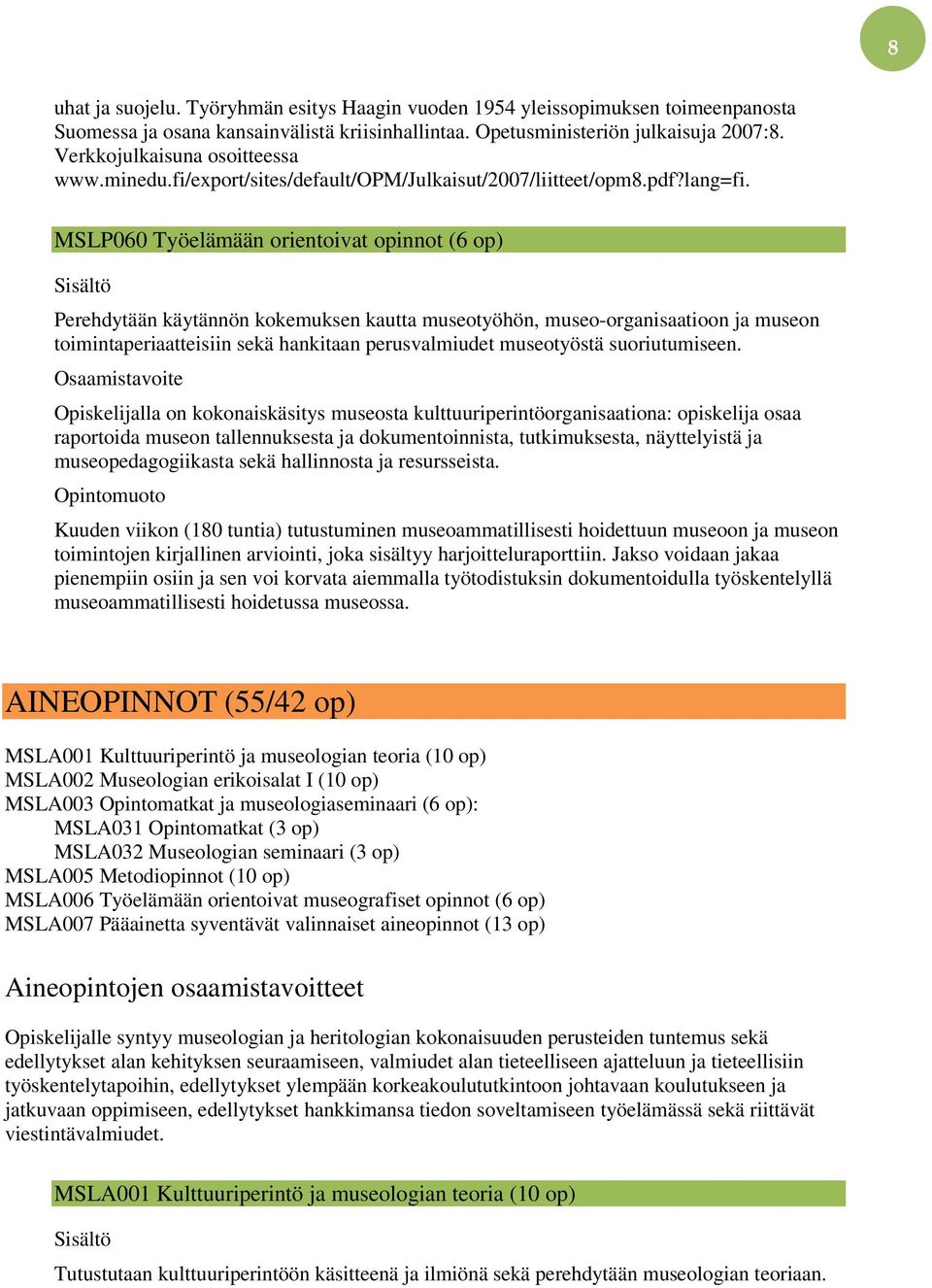 MSLP060 Työelämään orientoivat opinnot (6 op) Perehdytään käytännön kokemuksen kautta museotyöhön, museo-organisaatioon ja museon toimintaperiaatteisiin sekä hankitaan perusvalmiudet museotyöstä