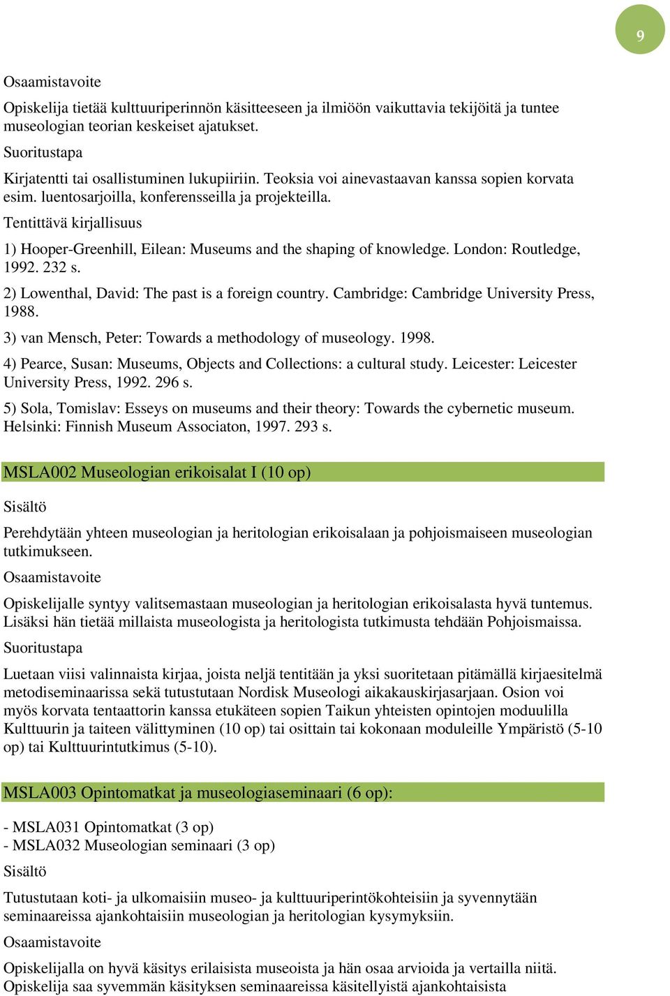 London: Routledge, 1992. 232 s. 2) Lowenthal, David: The past is a foreign country. Cambridge: Cambridge University Press, 1988. 3) van Mensch, Peter: Towards a methodology of museology. 1998.