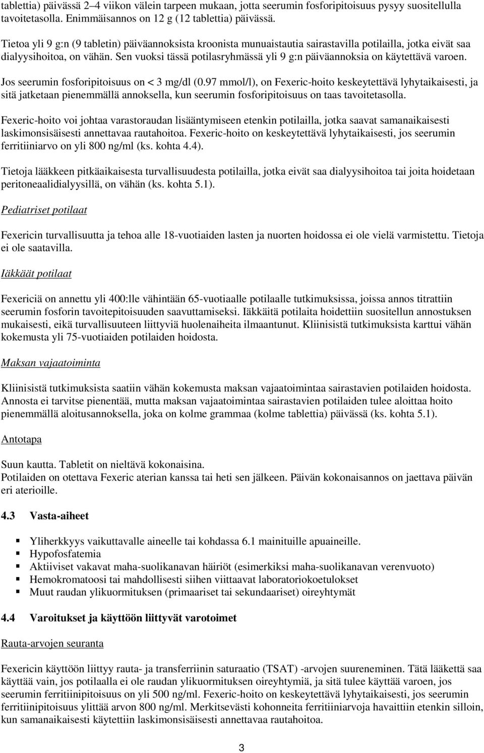 Sen vuoksi tässä potilasryhmässä yli 9 g:n päiväannoksia on käytettävä varoen. Jos seerumin fosforipitoisuus on < 3 mg/dl (0.