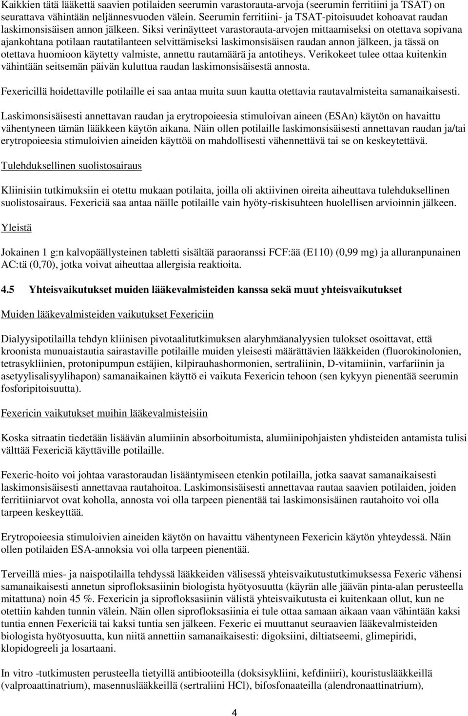 Siksi verinäytteet varastorauta-arvojen mittaamiseksi on otettava sopivana ajankohtana potilaan rautatilanteen selvittämiseksi laskimonsisäisen raudan annon jälkeen, ja tässä on otettava huomioon