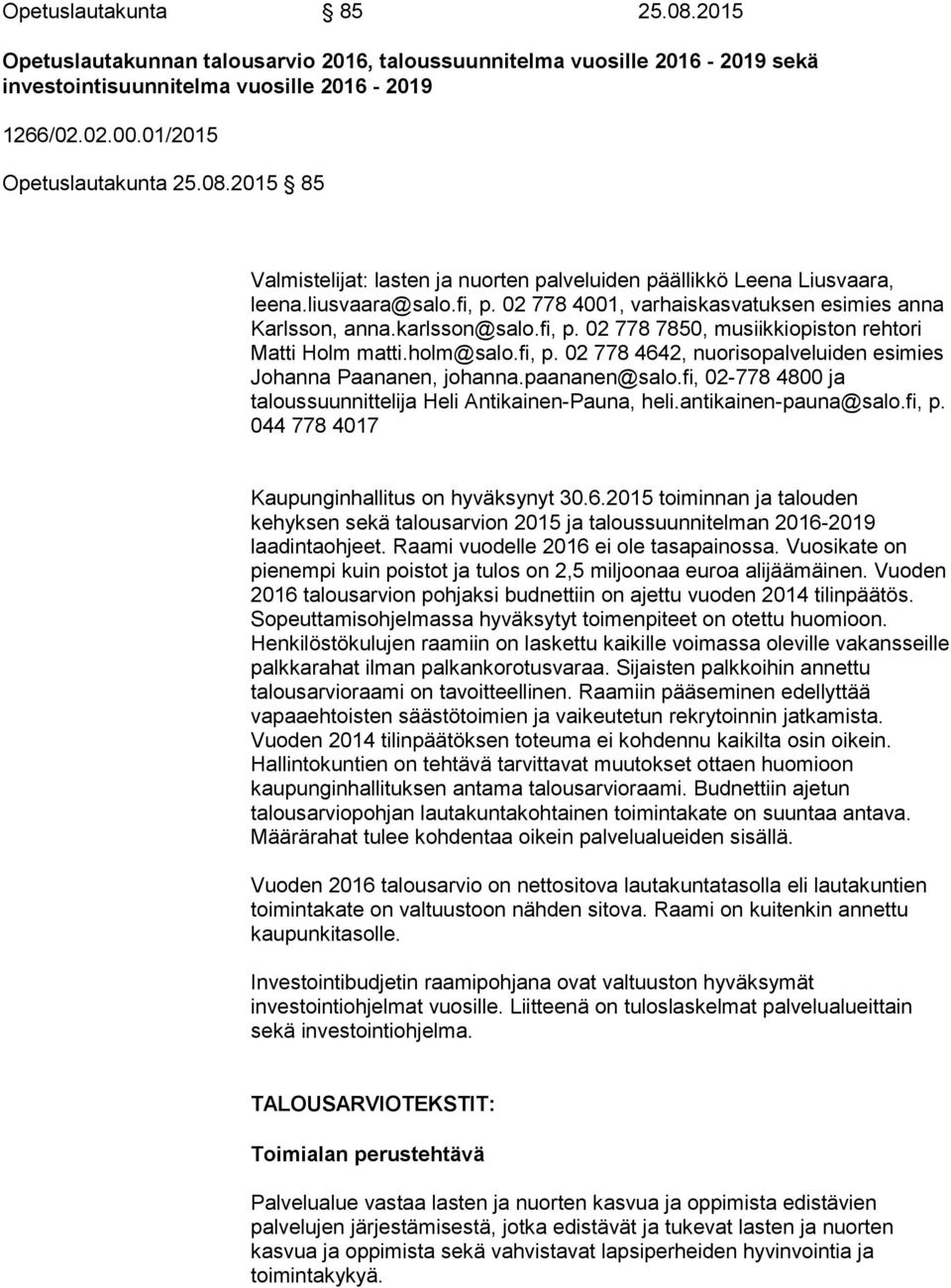 paananen@salo.fi, 02-778 4800 ja taloussuunnittelija Heli Antikainen-Pauna, heli.antikainen-pauna@salo.fi, p. 044 778 4017 Kaupunginhallitus on hyväksynyt 30.6.