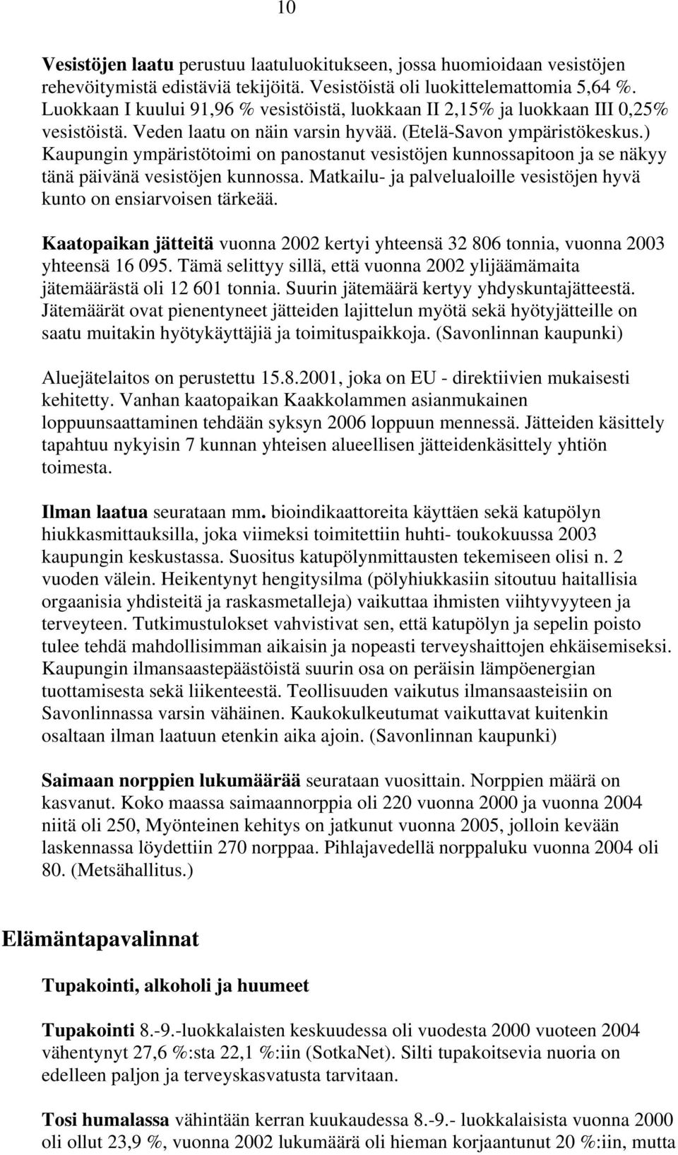 ) Kaupungin ympäristötoimi on panostanut vesistöjen kunnossapitoon ja se näkyy tänä päivänä vesistöjen kunnossa. Matkailu- ja palvelualoille vesistöjen hyvä kunto on ensiarvoisen tärkeää.