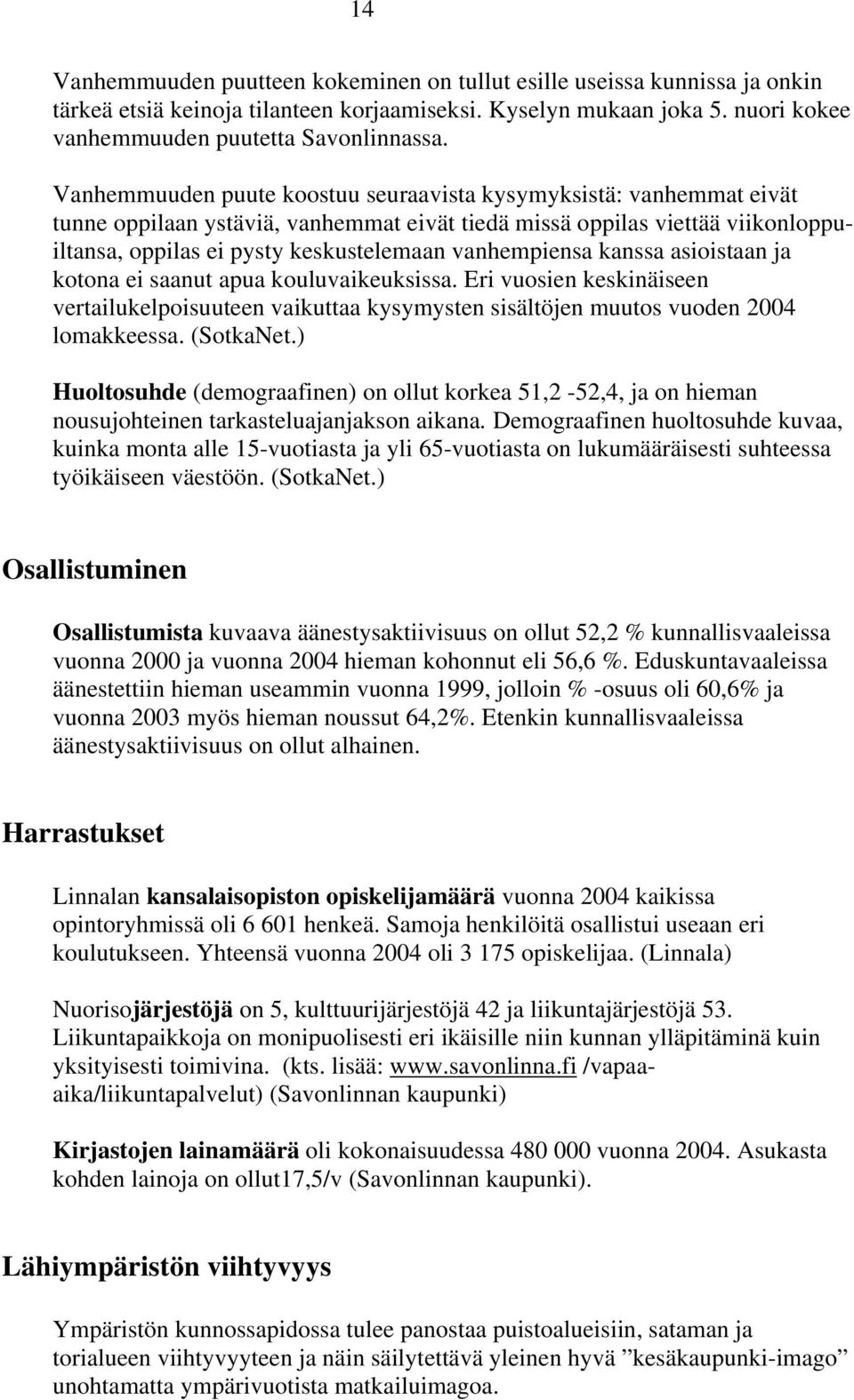 vanhempiensa kanssa asioistaan ja kotona ei saanut apua kouluvaikeuksissa. Eri vuosien keskinäiseen vertailukelpoisuuteen vaikuttaa kysymysten sisältöjen muutos vuoden 2004 lomakkeessa. (SotkaNet.