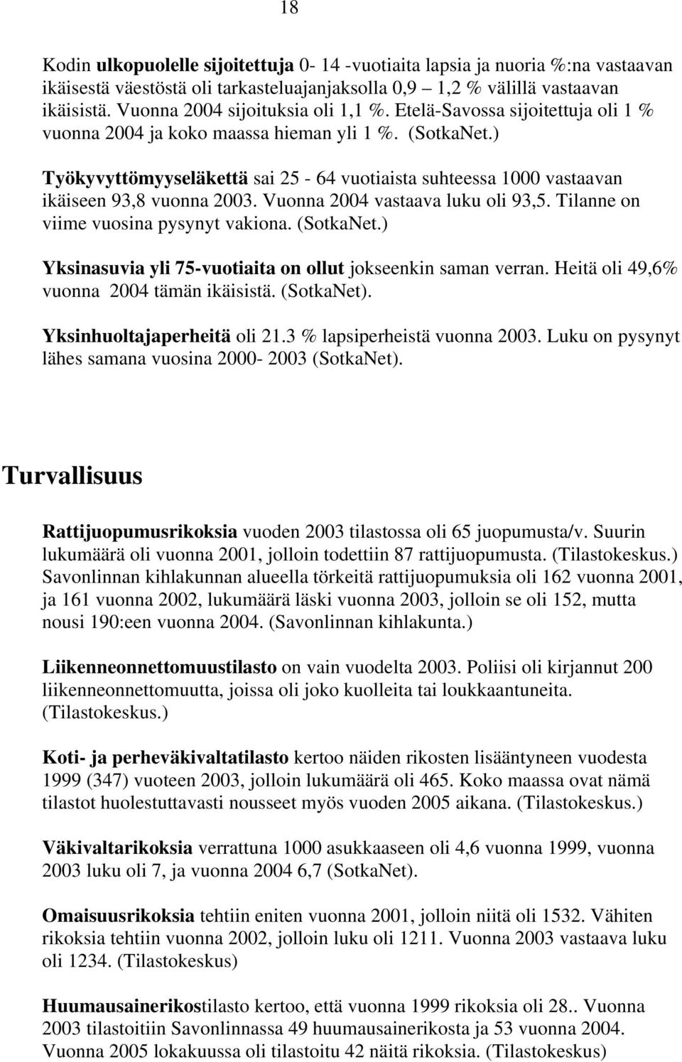 ) Työkyvyttömyyseläkettä sai 25-64 vuotiaista suhteessa 1000 vastaavan ikäiseen 93,8 vuonna 2003. Vuonna 2004 vastaava luku oli 93,5. Tilanne on viime vuosina pysynyt vakiona. (SotkaNet.