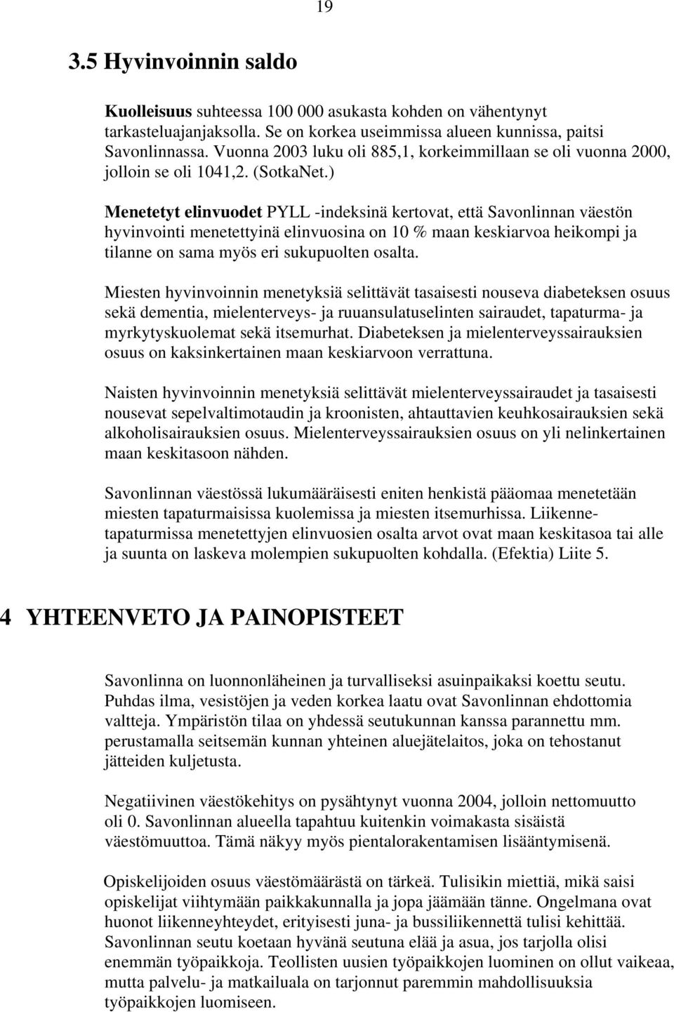 ) Menetetyt elinvuodet PYLL -indeksinä kertovat, että Savonlinnan väestön hyvinvointi menetettyinä elinvuosina on 10 % maan keskiarvoa heikompi ja tilanne on sama myös eri sukupuolten osalta.