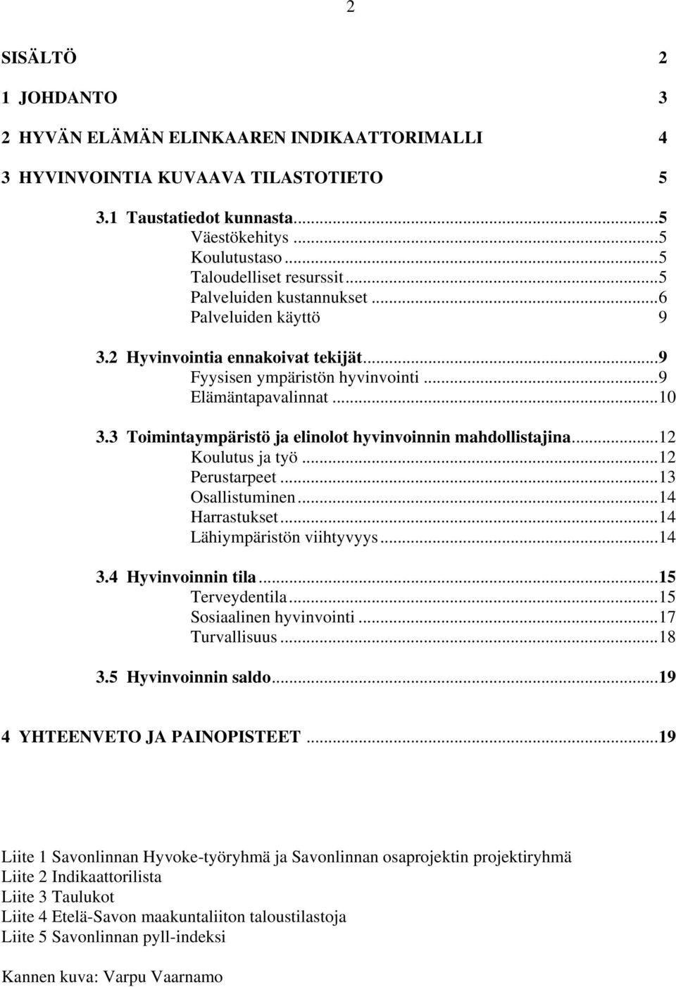 3 Toimintaympäristö ja elinolot hyvinvoinnin mahdollistajina...12 Koulutus ja työ...12 Perustarpeet...13 Osallistuminen...14 Harrastukset...14 Lähiympäristön viihtyvyys...14 3.4 Hyvinvoinnin tila.