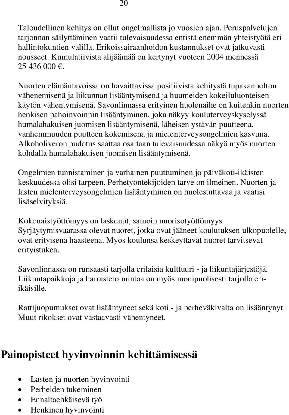 Nuorten elämäntavoissa on havaittavissa positiivista kehitystä tupakanpolton vähenemisenä ja liikunnan lisääntymisenä ja huumeiden kokeiluluonteisen käytön vähentymisenä.