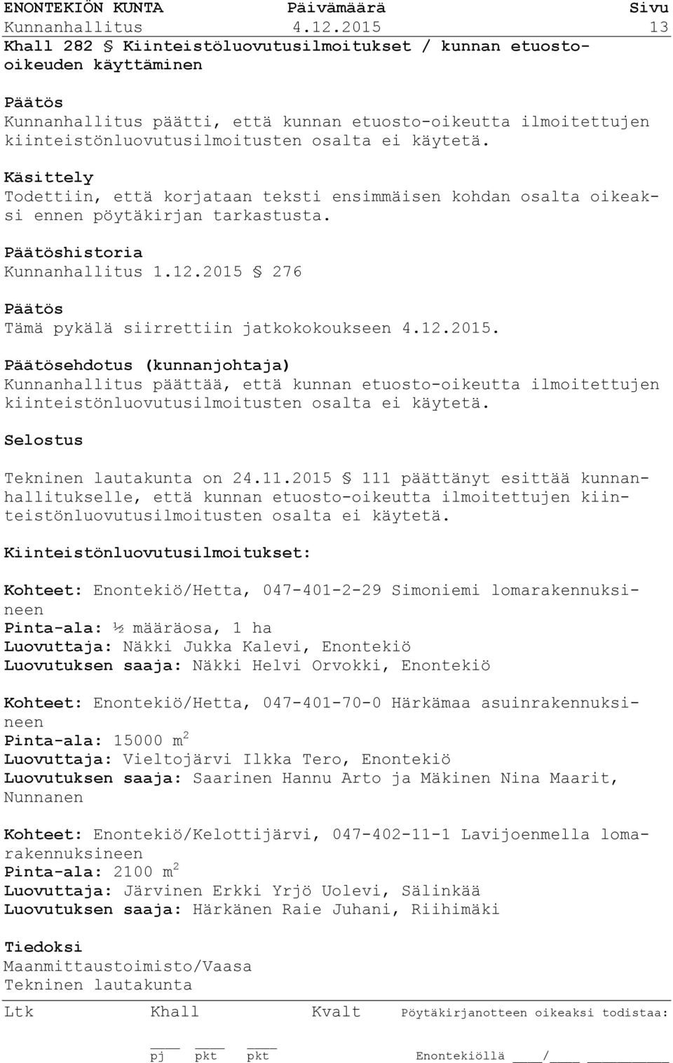 käytetä. Käsittely Todettiin, että korjataan teksti ensimmäisen kohdan osalta oikeaksi ennen pöytäkirjan tarkastusta. Päätöshistoria Kunnanhallitus 1.12.