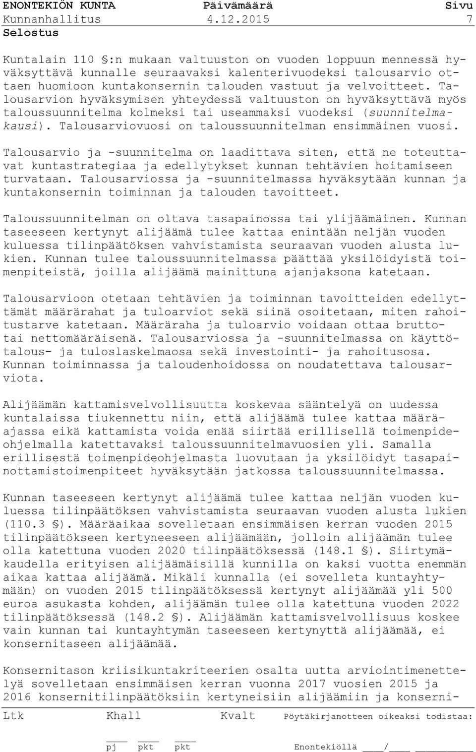 velvoitteet. Talousarvion hyväksymisen yhteydessä valtuuston on hyväksyttävä myös taloussuunnitelma kolmeksi tai useammaksi vuodeksi (suunnitelmakausi).