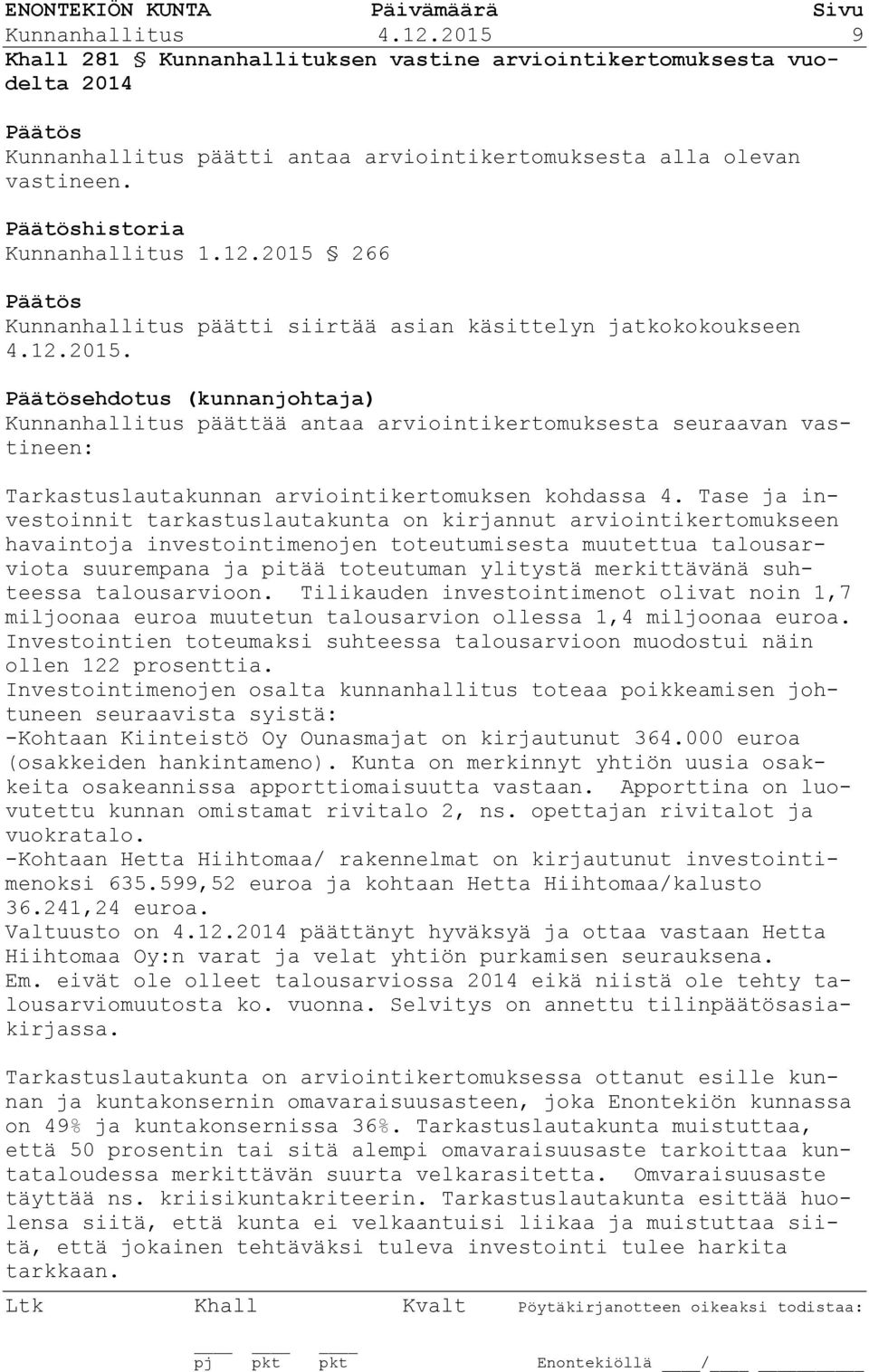 Tase ja investoinnit tarkastuslautakunta on kirjannut arviointikertomukseen havaintoja investointimenojen toteutumisesta muutettua talousarviota suurempana ja pitää toteutuman ylitystä merkittävänä