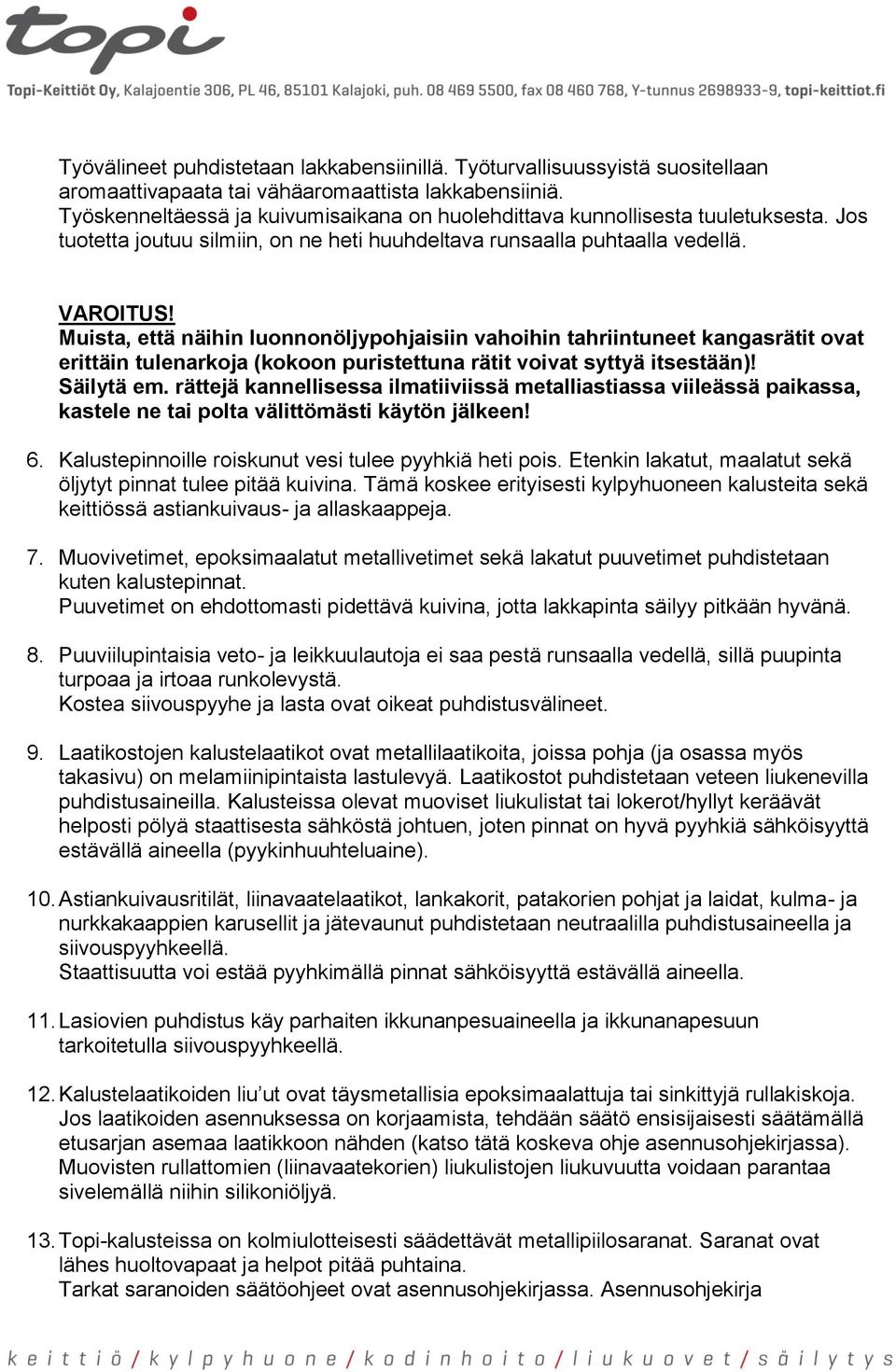 Muista, että näihin luonnonöljypohjaisiin vahoihin tahriintuneet kangasrätit ovat erittäin tulenarkoja (kokoon puristettuna rätit voivat syttyä itsestään)! Säilytä em.