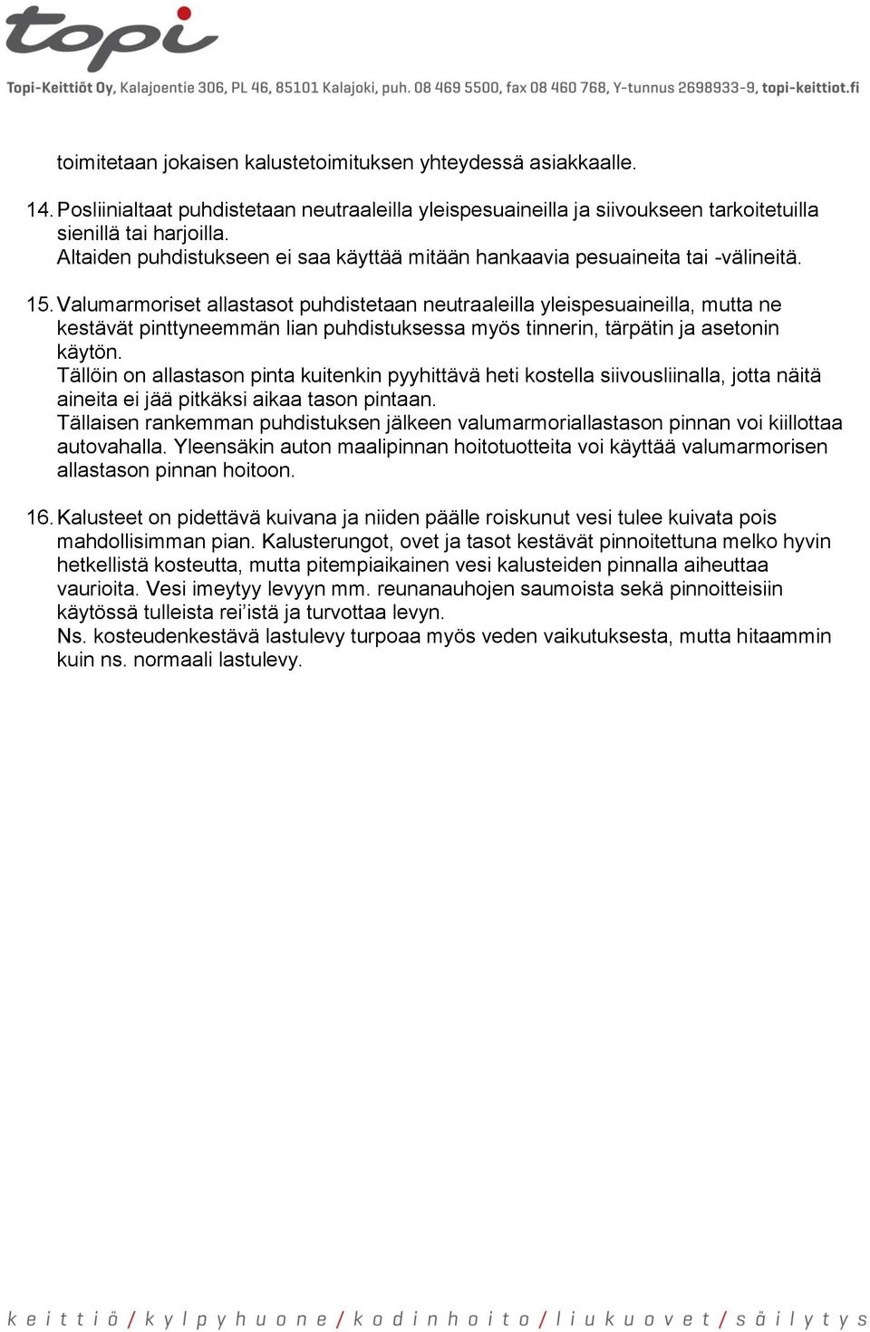 Valumarmoriset allastasot puhdistetaan neutraaleilla yleispesuaineilla, mutta ne kestävät pinttyneemmän lian puhdistuksessa myös tinnerin, tärpätin ja asetonin käytön.