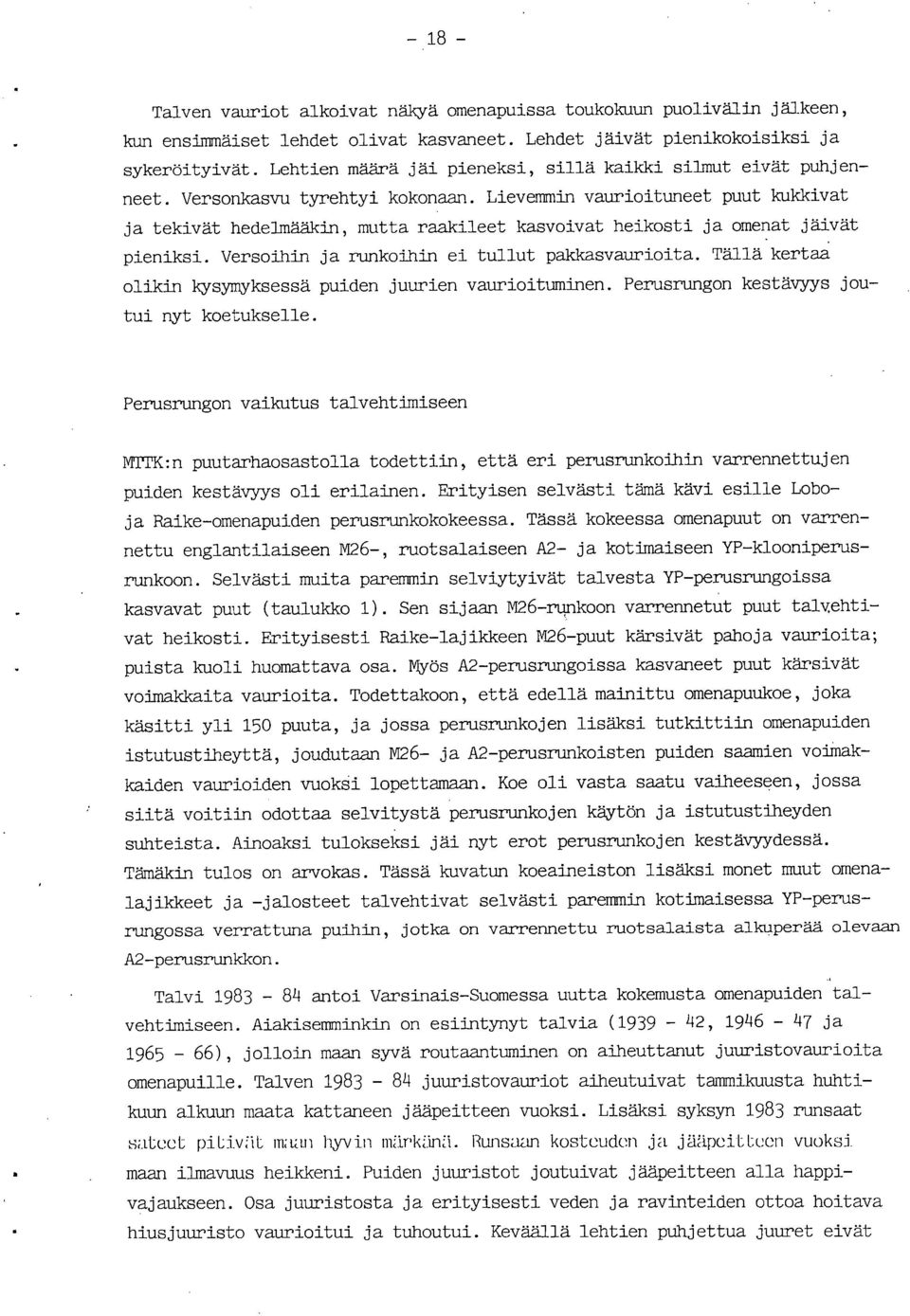 Lievemnin vaurioituneet puut kukkivat ja tekivät hedeimääkin, mutta raakileet kasvoivat heikosti ja omenat jäivät pieniksi. Versoihin ja runkoihin ei tullut pakkasvaurioita.