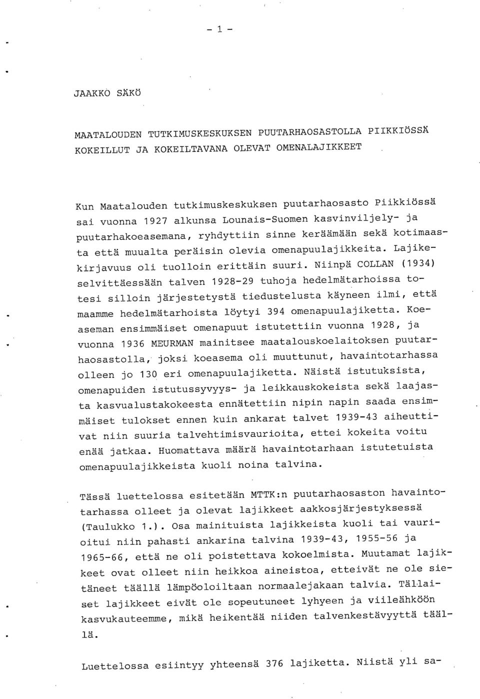 Niinpä COLLAN (1934) selvittäessään talven 1928-29 tuhoja hedelmätarhoissa totesi silloin järjestetystä tiedustelusta käyneen ilmi, että maamme hedelmätarhoista löytyi 394 omenapuulajiketta.