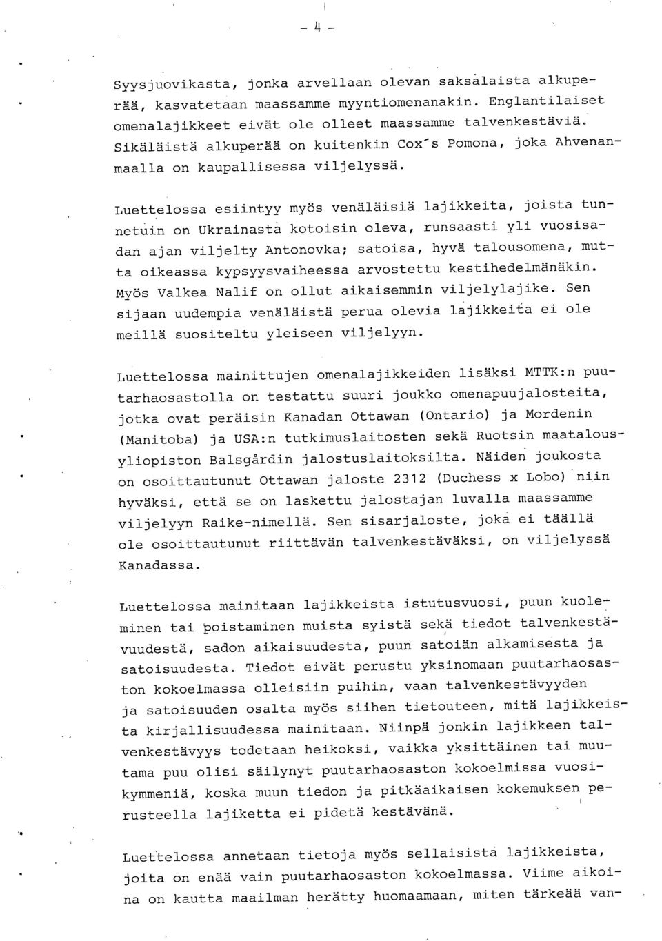 Luettelossa esiintyy myös venäläisiä lajikkeita, joista tunnetuin on Ukrainasta kotoisin oleva, runsaasti yli vuosisadan ajan viljelty Antonovka; satoisa, hyvä talousomena, mutta oikeassa