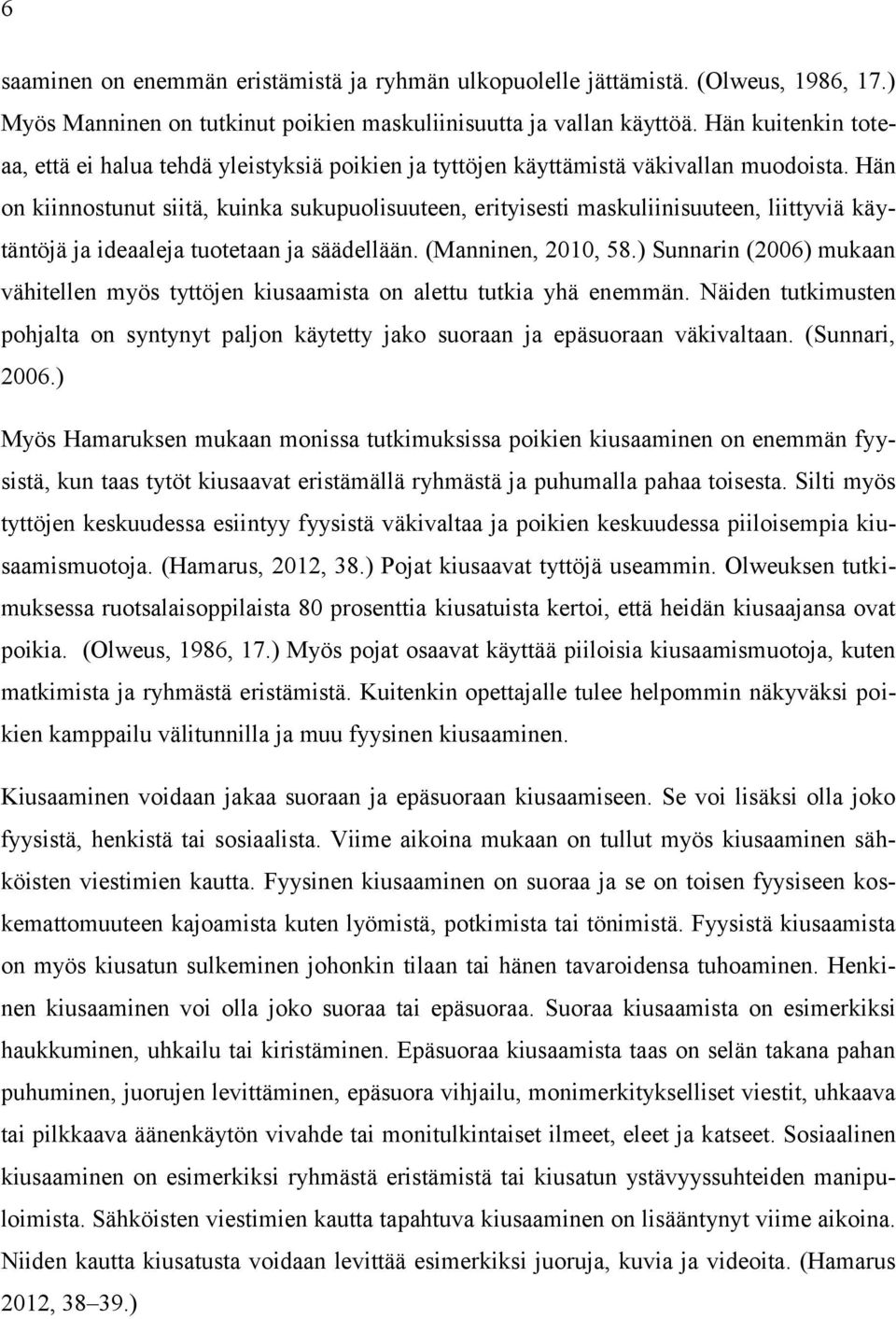 Hän on kiinnostunut siitä, kuinka sukupuolisuuteen, erityisesti maskuliinisuuteen, liittyviä käytäntöjä ja ideaaleja tuotetaan ja säädellään. (Manninen, 2010, 58.