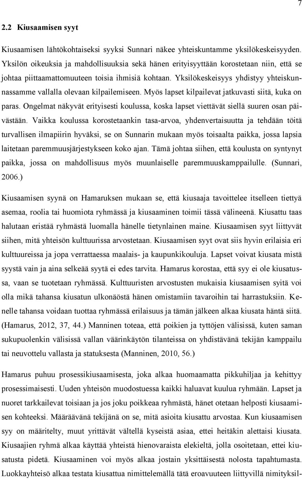 Yksilökeskeisyys yhdistyy yhteiskunnassamme vallalla olevaan kilpailemiseen. Myös lapset kilpailevat jatkuvasti siitä, kuka on paras.