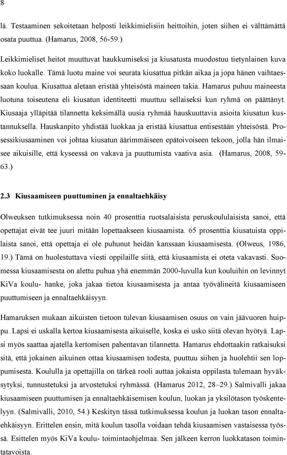 Kiusattua aletaan eristää yhteisöstä maineen takia. Hamarus puhuu maineesta luotuna toiseutena eli kiusatun identiteetti muuttuu sellaiseksi kun ryhmä on päättänyt.