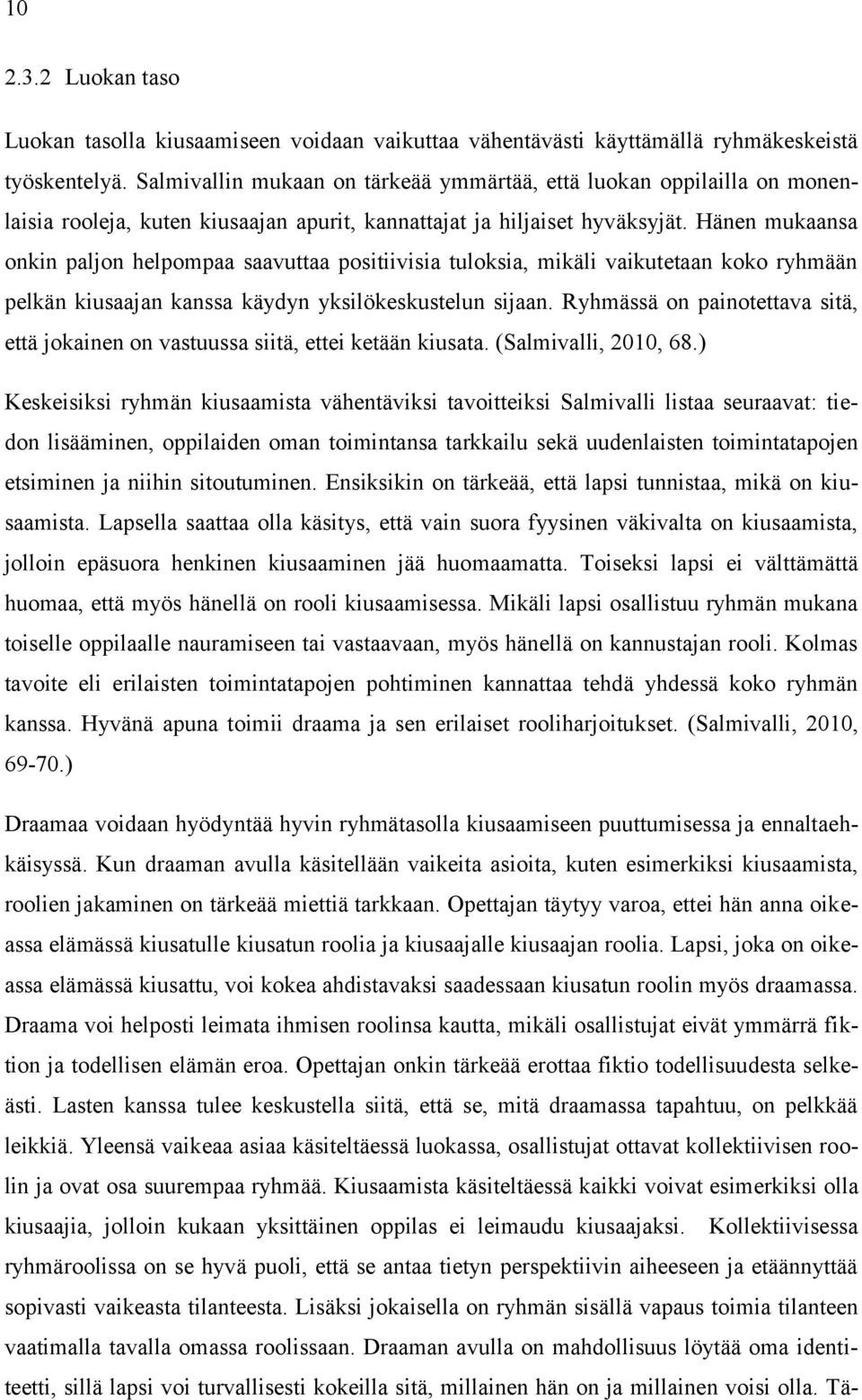 Hänen mukaansa onkin paljon helpompaa saavuttaa positiivisia tuloksia, mikäli vaikutetaan koko ryhmään pelkän kiusaajan kanssa käydyn yksilökeskustelun sijaan.