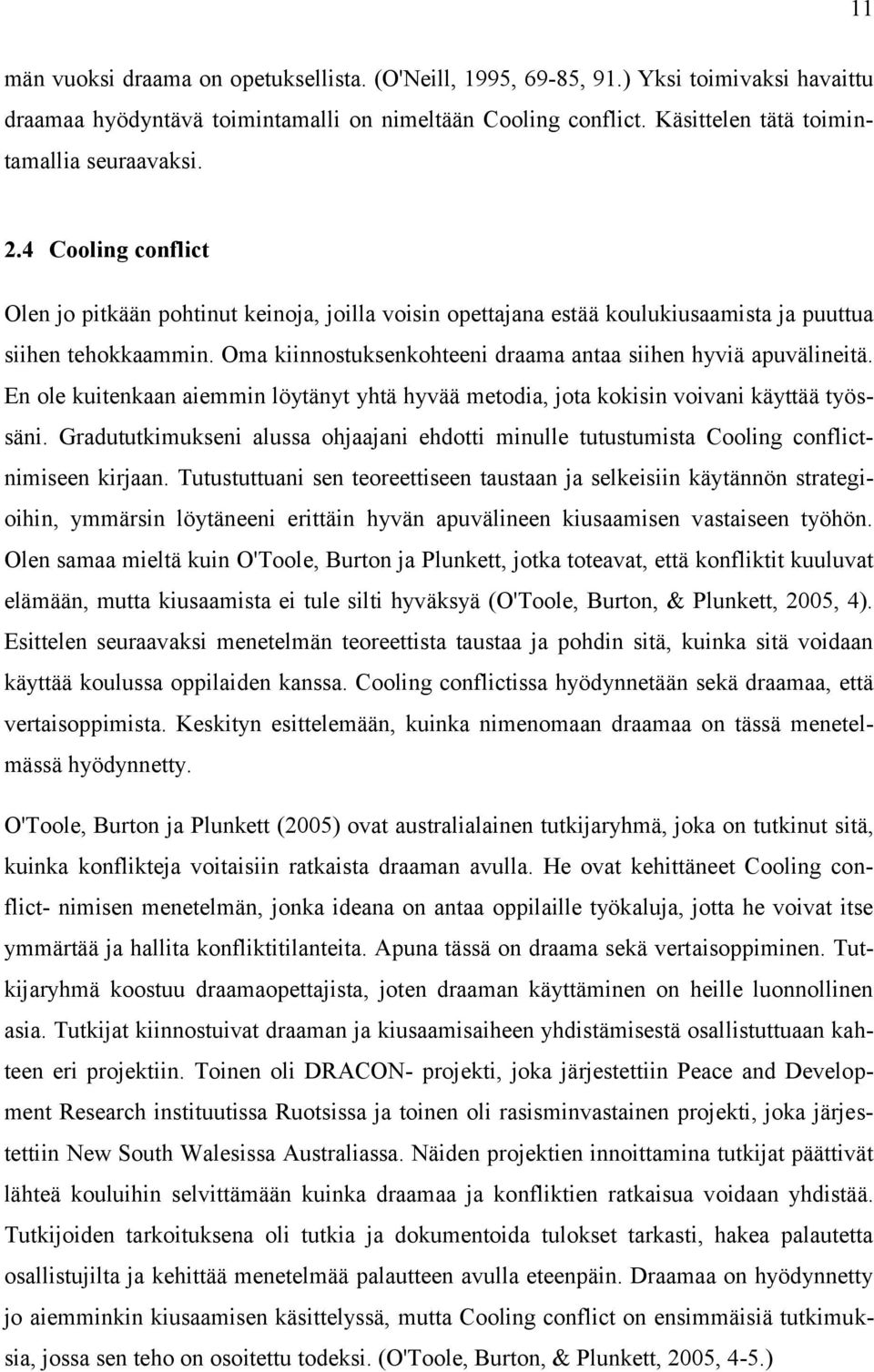 En ole kuitenkaan aiemmin löytänyt yhtä hyvää metodia, jota kokisin voivani käyttää työssäni. Gradututkimukseni alussa ohjaajani ehdotti minulle tutustumista Cooling conflictnimiseen kirjaan.