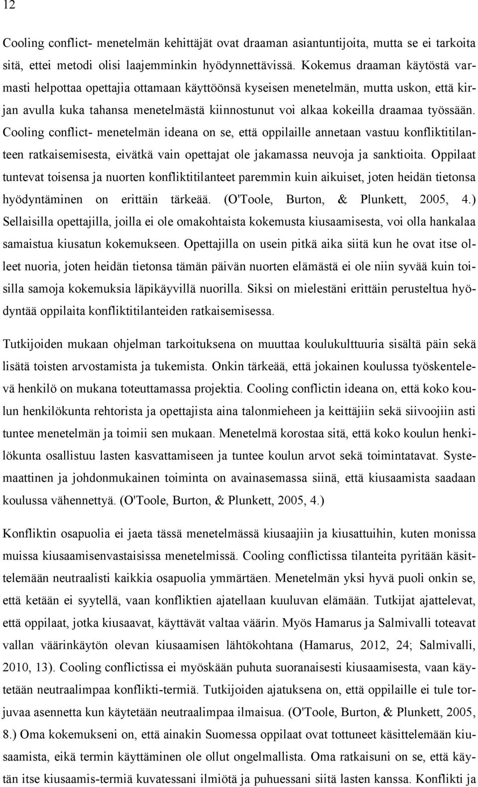 työssään. Cooling conflict- menetelmän ideana on se, että oppilaille annetaan vastuu konfliktitilanteen ratkaisemisesta, eivätkä vain opettajat ole jakamassa neuvoja ja sanktioita.