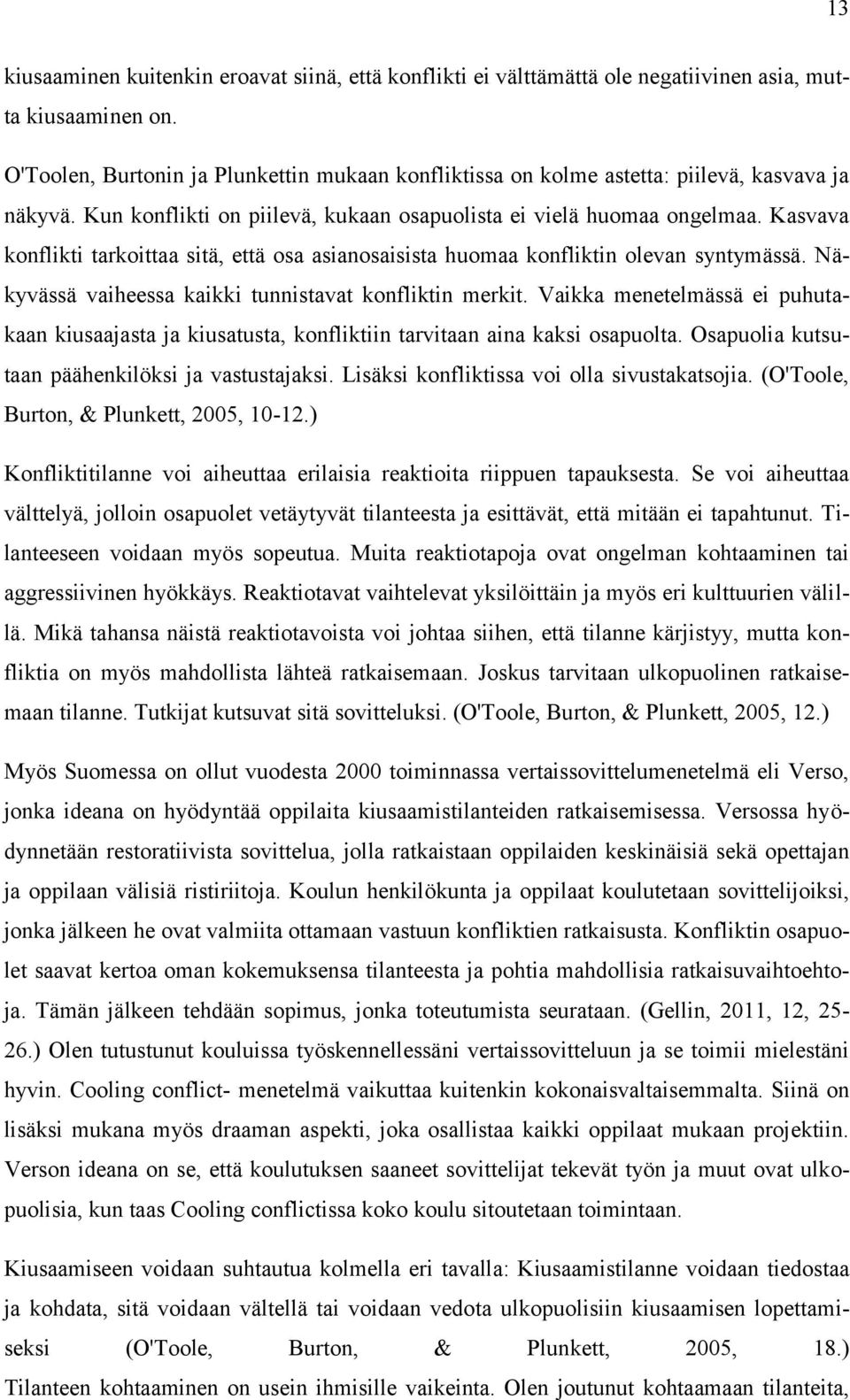 Kasvava konflikti tarkoittaa sitä, että osa asianosaisista huomaa konfliktin olevan syntymässä. Näkyvässä vaiheessa kaikki tunnistavat konfliktin merkit.