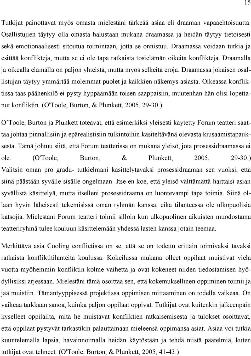 Draamassa voidaan tutkia ja esittää konflikteja, mutta se ei ole tapa ratkaista tosielämän oikeita konflikteja. Draamalla ja oikealla elämällä on paljon yhteistä, mutta myös selkeitä eroja.