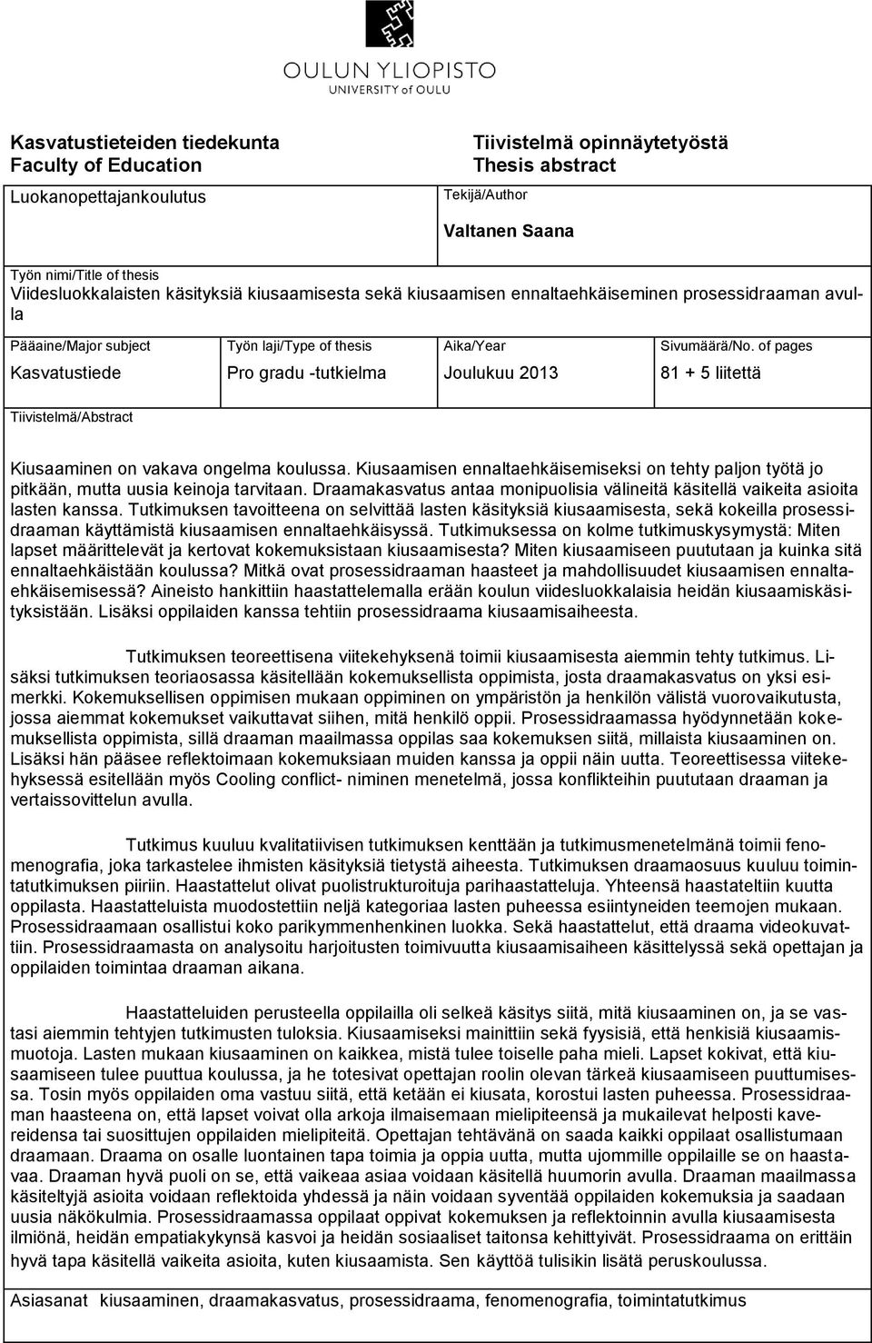 of pages Kasvatustiede Pro gradu -tutkielma Joulukuu 2013 81 + 5 liitettä Tiivistelmä/Abstract Kiusaaminen on vakava ongelma koulussa.