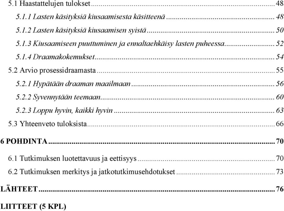 2.3 Loppu hyvin, kaikki hyvin... 63 5.3 Yhteenveto tuloksista... 66 6 POHDINTA... 70 6.1 Tutkimuksen luotettavuus ja eettisyys... 70 6.2 Tutkimuksen merkitys ja jatkotutkimusehdotukset.