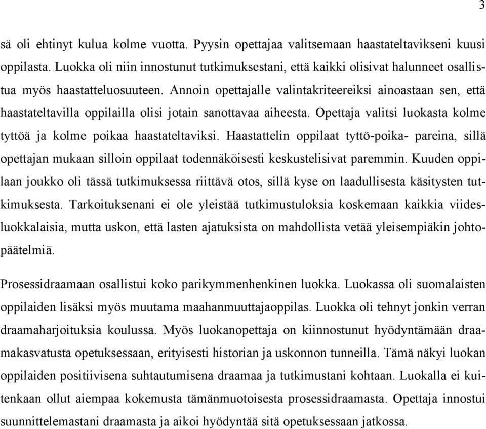 Annoin opettajalle valintakriteereiksi ainoastaan sen, että haastateltavilla oppilailla olisi jotain sanottavaa aiheesta. Opettaja valitsi luokasta kolme tyttöä ja kolme poikaa haastateltaviksi.