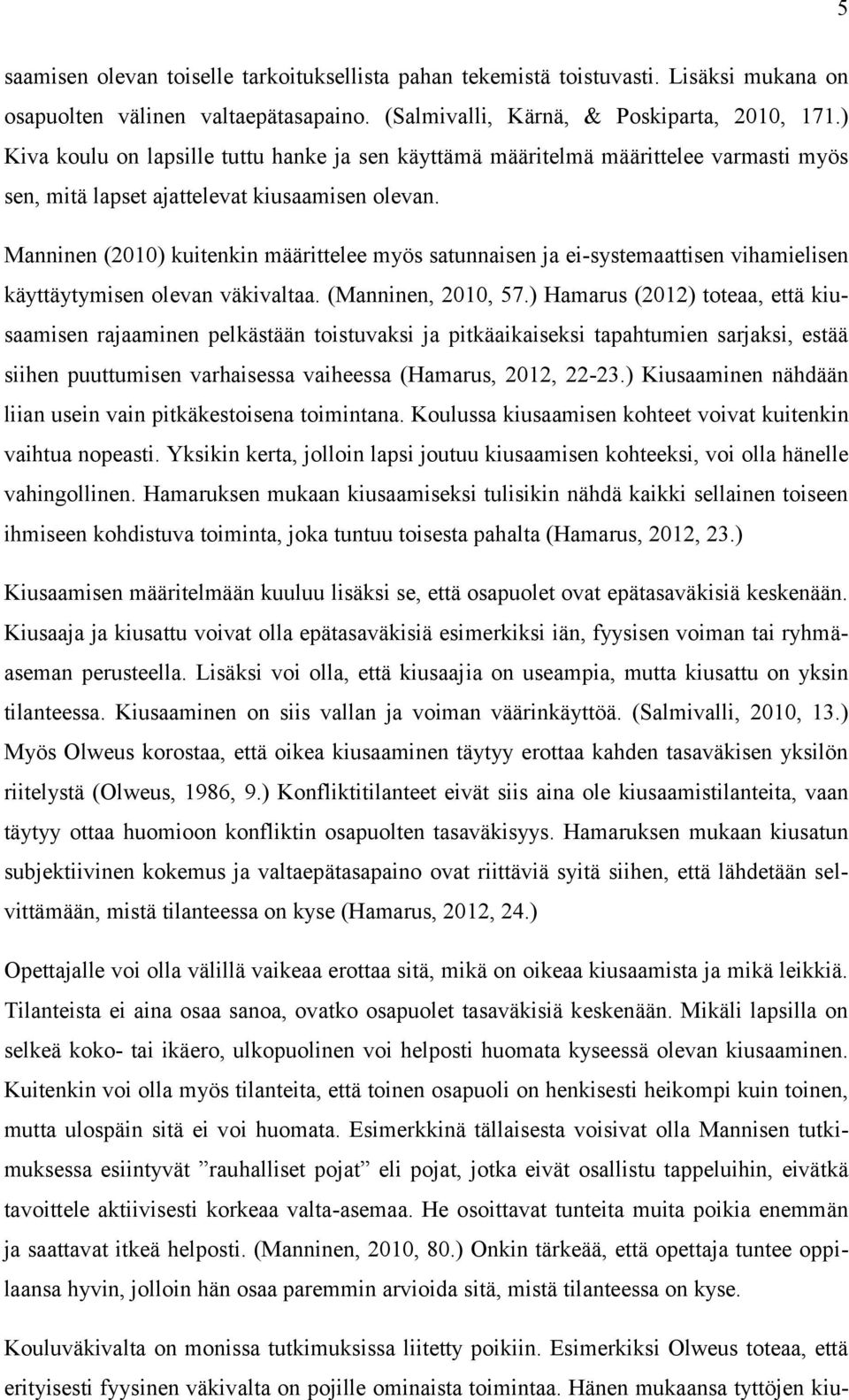 Manninen (2010) kuitenkin määrittelee myös satunnaisen ja ei-systemaattisen vihamielisen käyttäytymisen olevan väkivaltaa. (Manninen, 2010, 57.