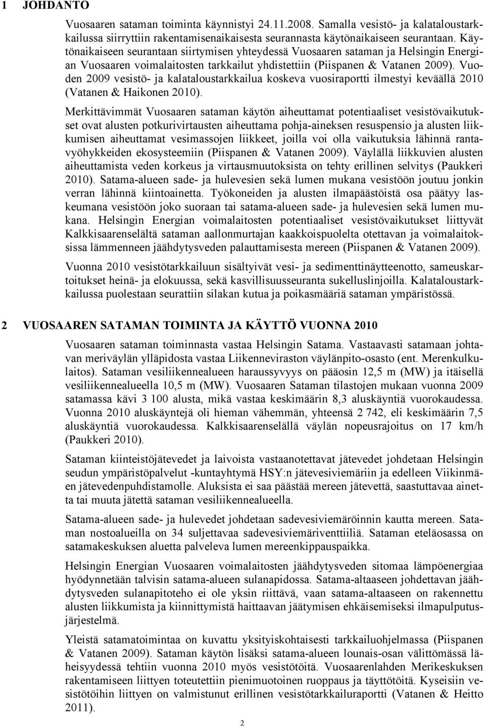 Vuoden 29 vesistö- ja kalataloustarkkailua koskeva vuosiraportti ilmestyi keväällä 21 (Vatanen & Haikonen 21).