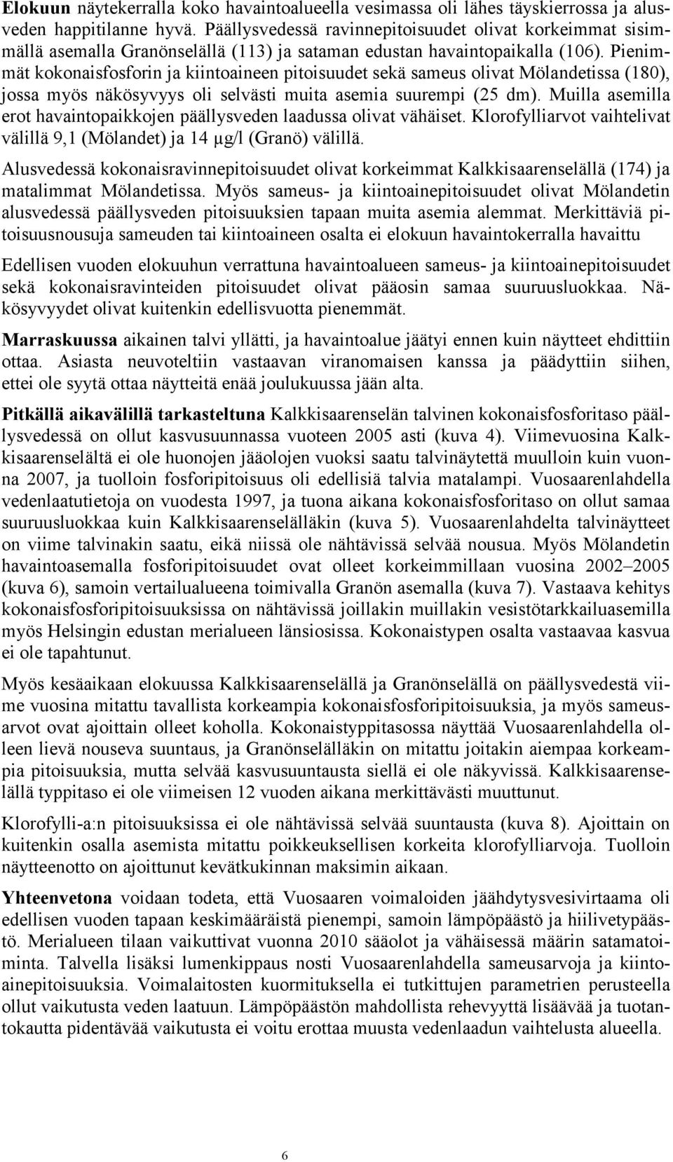 Pienimmät kokonaisfosforin ja kiintoaineen pitoisuudet sekä sameus olivat Mölandetissa (18), jossa myös näkösyvyys oli selvästi muita asemia suurempi (25 dm).