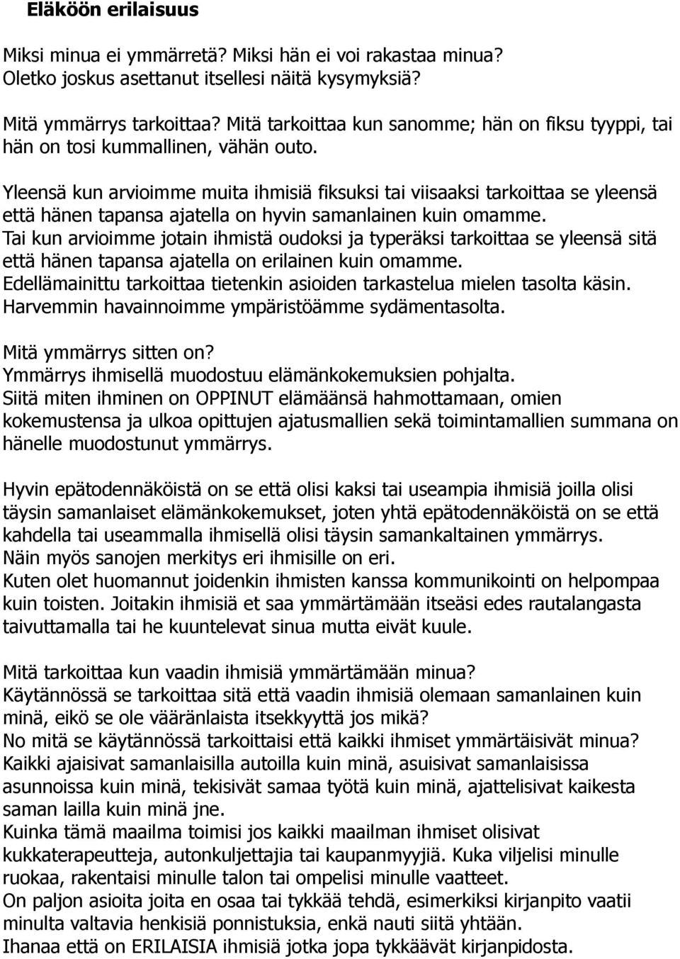 Yleensä kun arvioimme muita ihmisiä fiksuksi tai viisaaksi tarkoittaa se yleensä että hänen tapansa ajatella on hyvin samanlainen kuin omamme.
