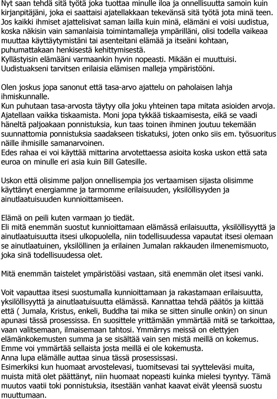 asenteitani elämää ja itseäni kohtaan, puhumattakaan henkisestä kehittymisestä. Kyllästyisin elämääni varmaankin hyvin nopeasti. Mikään ei muuttuisi.