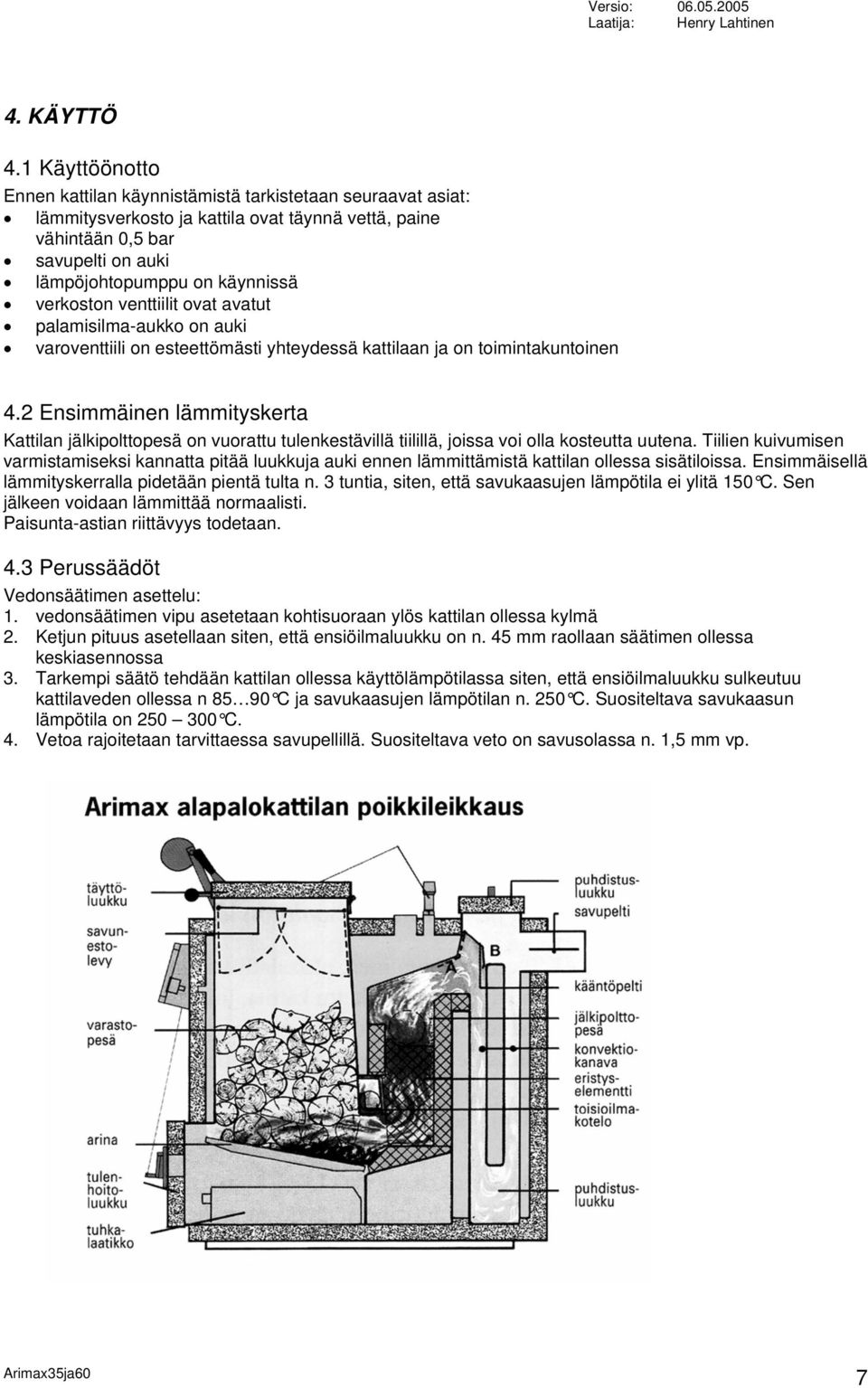 verkoston venttiilit ovat avatut palamisilma-aukko on auki varoventtiili on esteettömästi yhteydessä kattilaan ja on toimintakuntoinen 4.