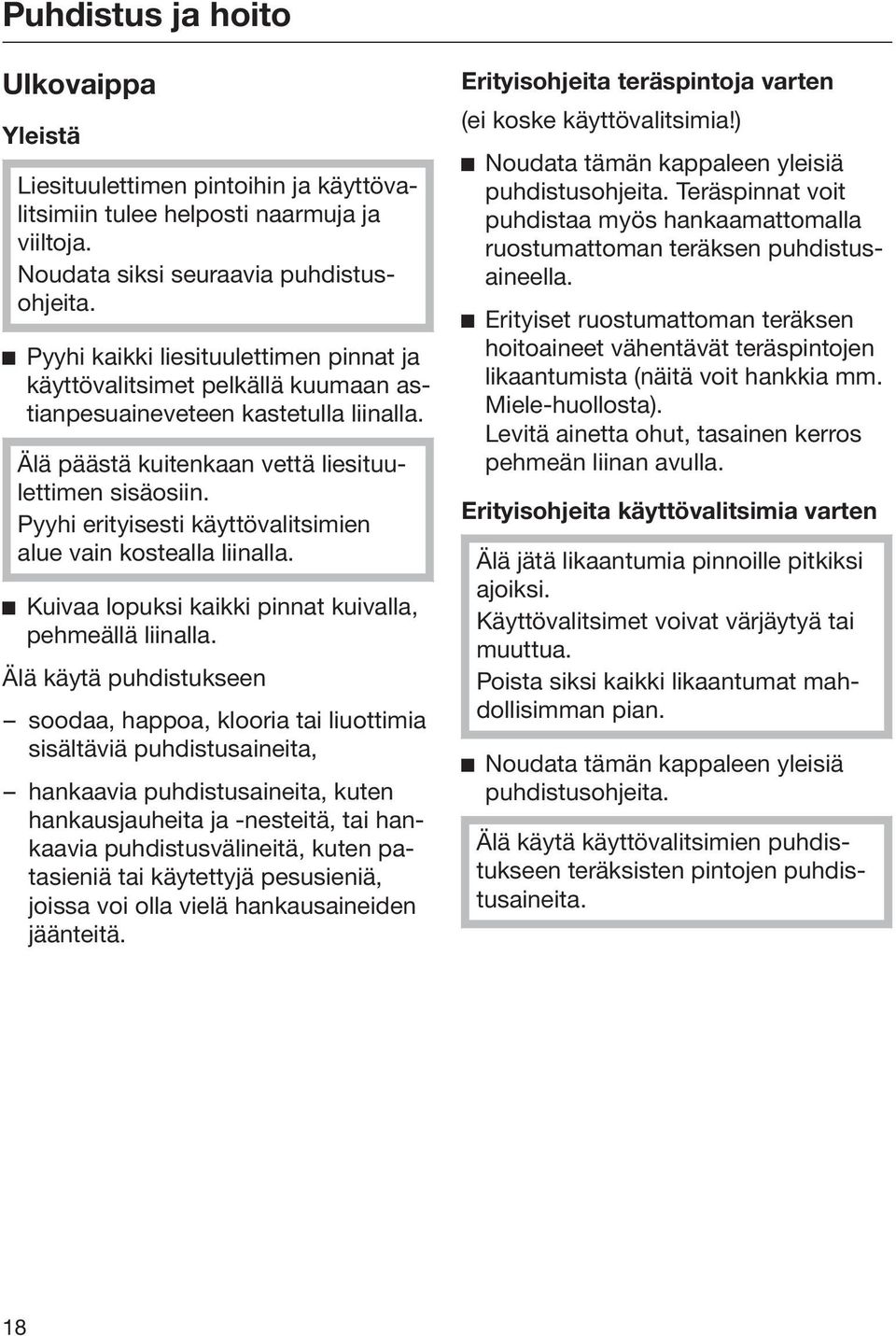 Pyyhi erityisesti käyttövalitsimien alue vain kostealla liinalla. Kuivaa lopuksi kaikki pinnat kuivalla, pehmeällä liinalla.