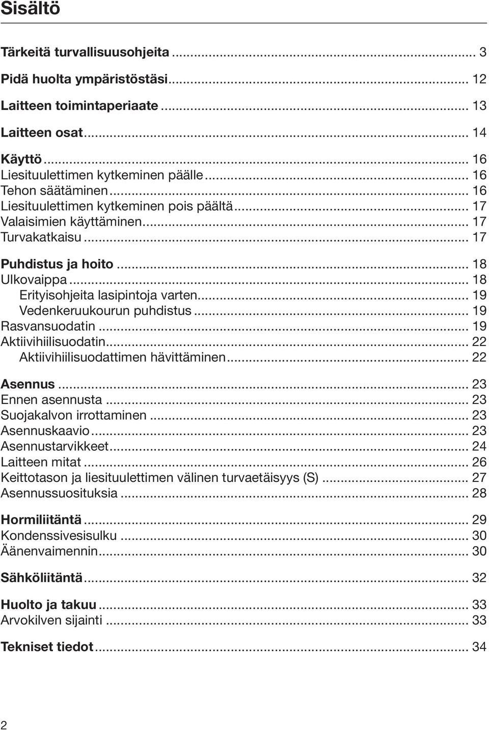 .. 19 Vedenkeruukourun puhdistus... 19 Rasvansuodatin... 19 Aktiivihiilisuodatin... 22 Aktiivihiilisuodattimen hävittäminen... 22 Asennus... 23 Ennen asennusta... 23 Suojakalvon irrottaminen.