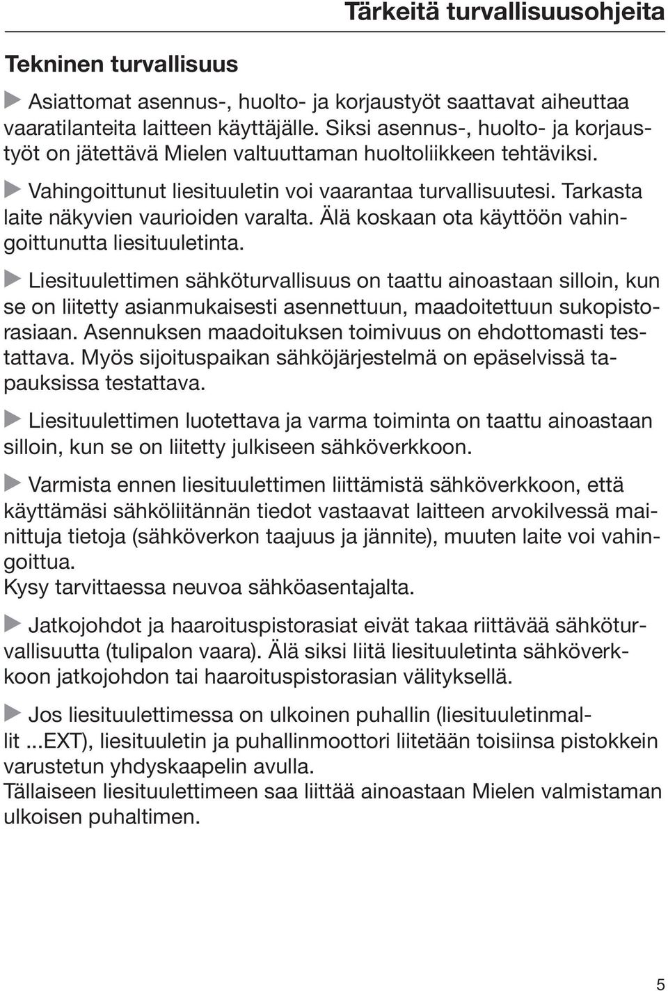 Tarkasta laite näkyvien vaurioiden varalta. Älä koskaan ota käyttöön vahingoittunutta liesituuletinta.