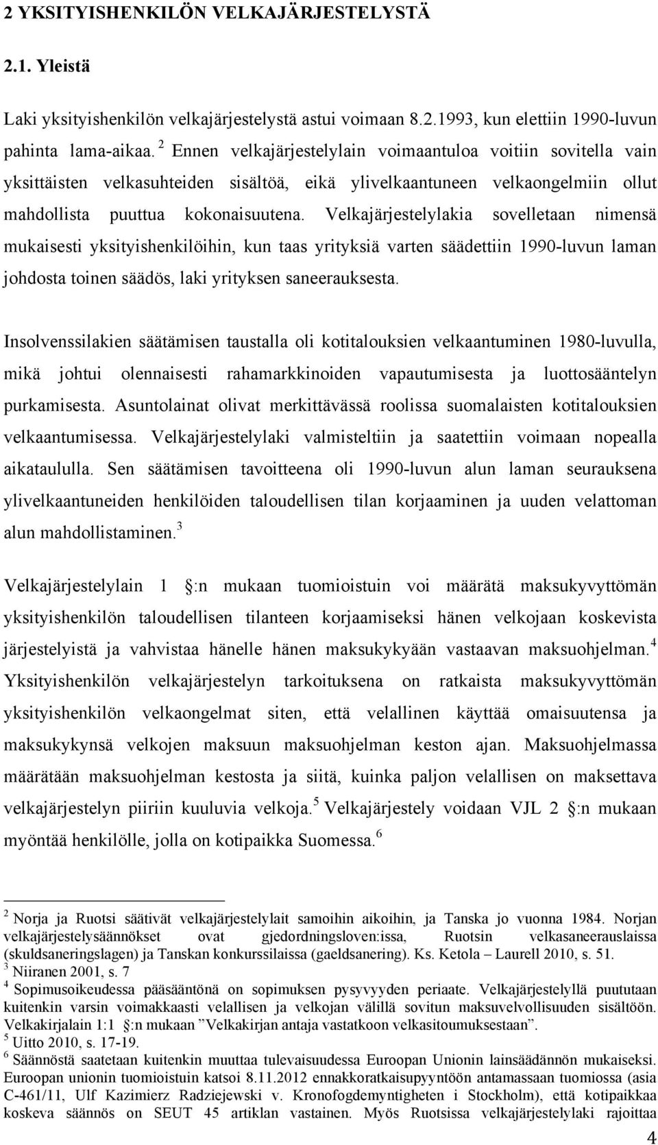 Velkajärjestelylakia sovelletaan nimensä mukaisesti yksityishenkilöihin, kun taas yrityksiä varten säädettiin 1990-luvun laman johdosta toinen säädös, laki yrityksen saneerauksesta.