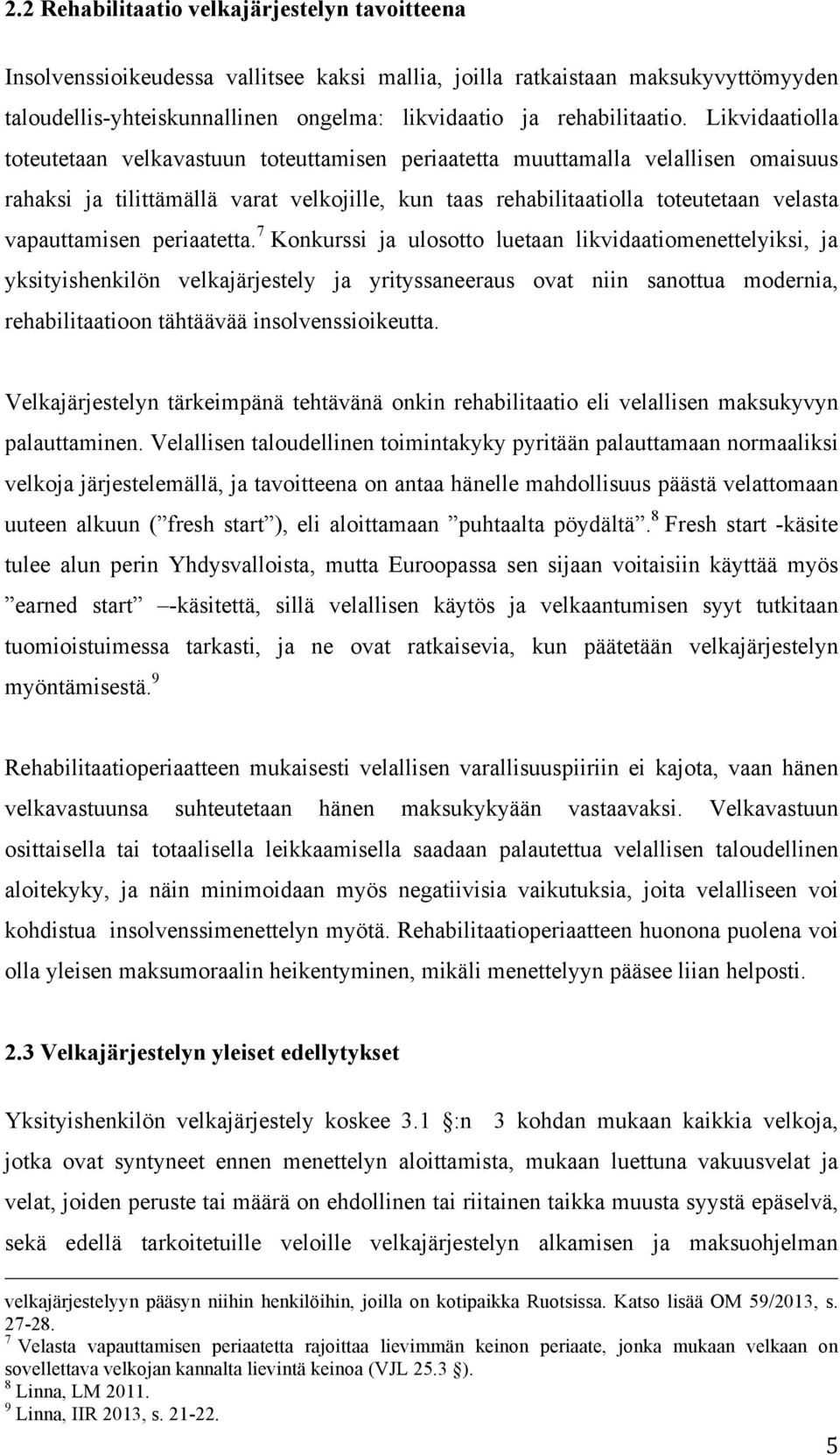 Likvidaatiolla toteutetaan velkavastuun toteuttamisen periaatetta muuttamalla velallisen omaisuus rahaksi ja tilittämällä varat velkojille, kun taas rehabilitaatiolla toteutetaan velasta