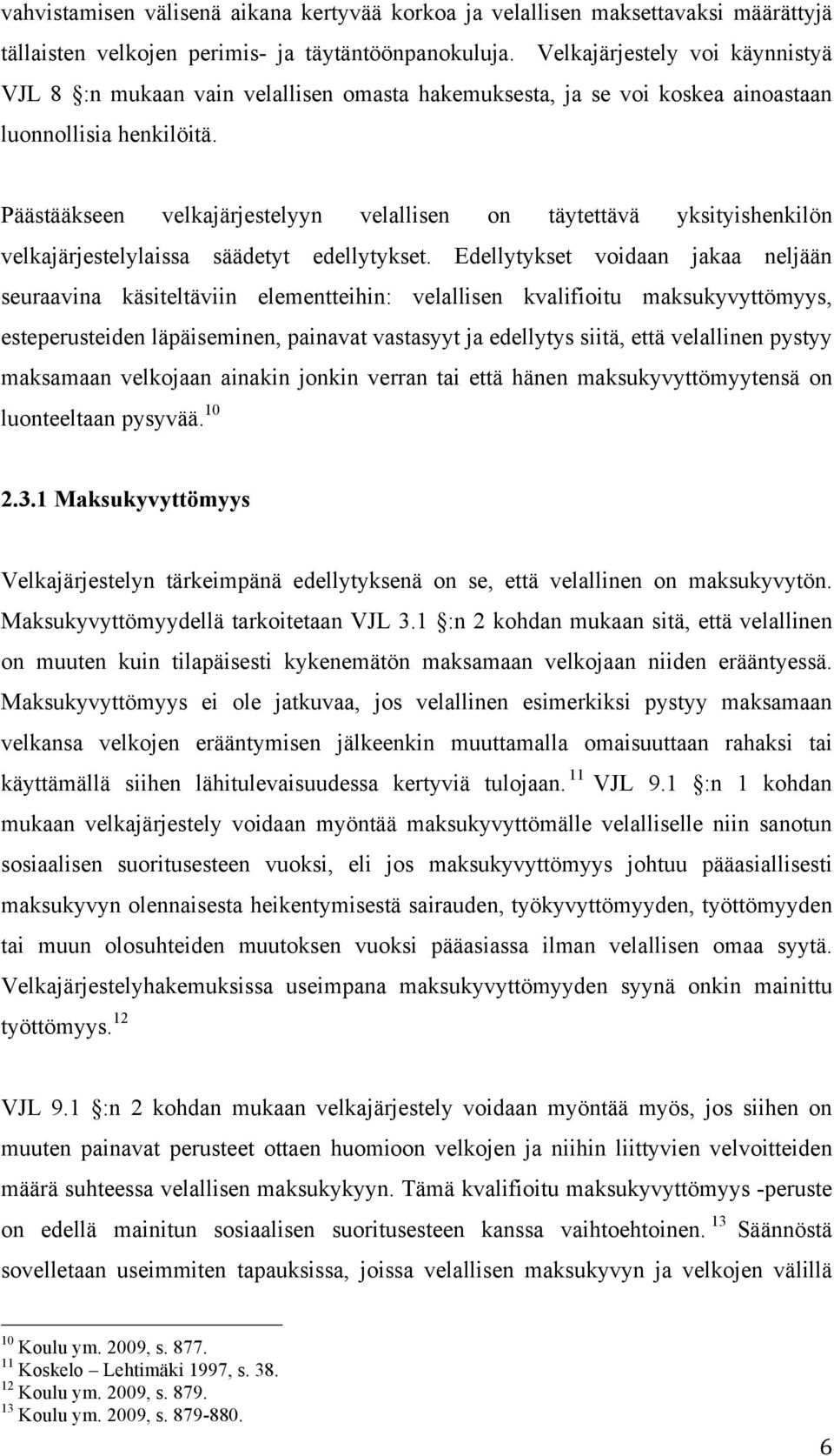 Päästääkseen velkajärjestelyyn velallisen on täytettävä yksityishenkilön velkajärjestelylaissa säädetyt edellytykset.