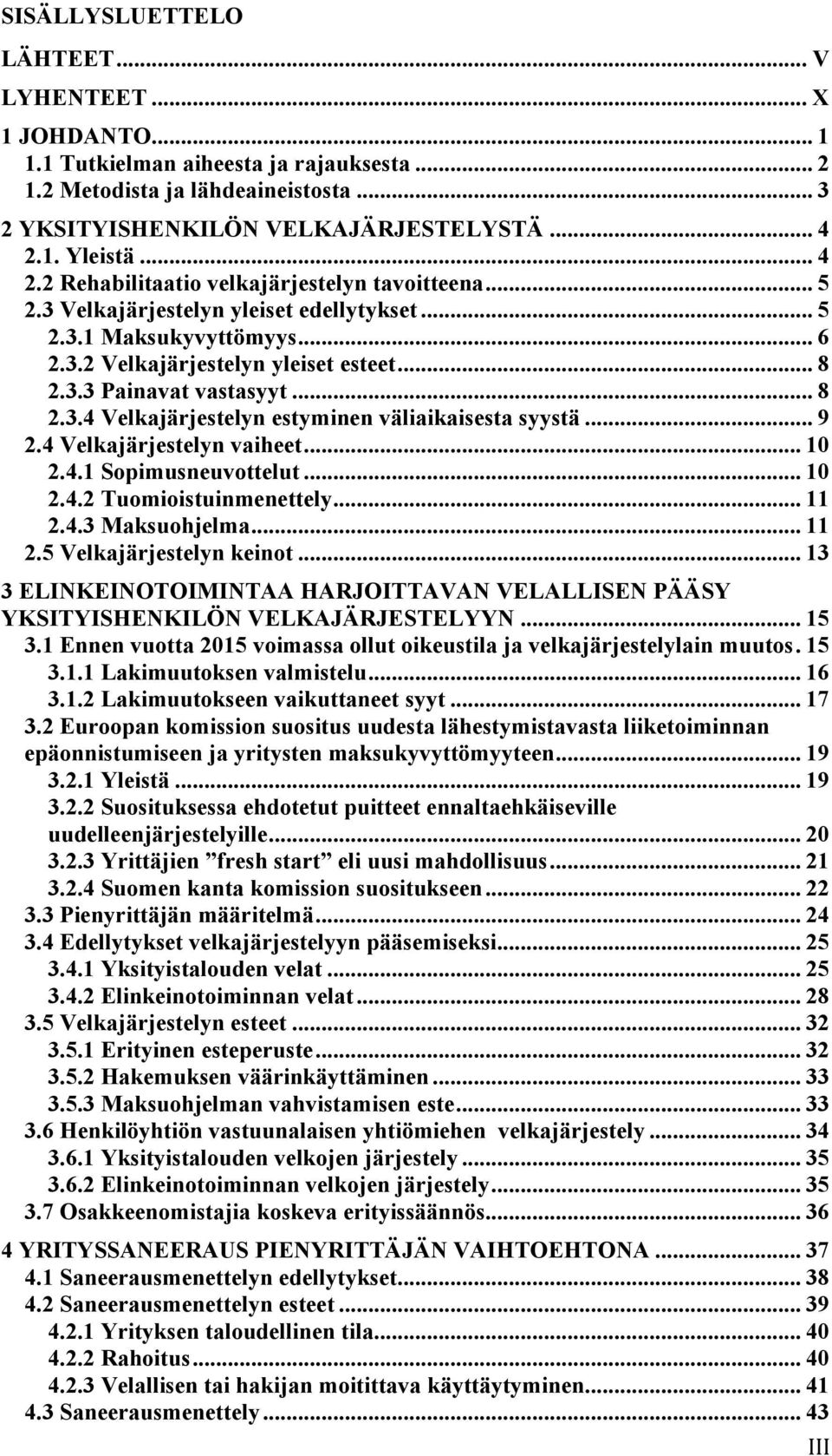 .. 8 2.3.4 Velkajärjestelyn estyminen väliaikaisesta syystä... 9 2.4 Velkajärjestelyn vaiheet... 10 2.4.1 Sopimusneuvottelut... 10 2.4.2 Tuomioistuinmenettely... 11 2.4.3 Maksuohjelma... 11 2.5 Velkajärjestelyn keinot.