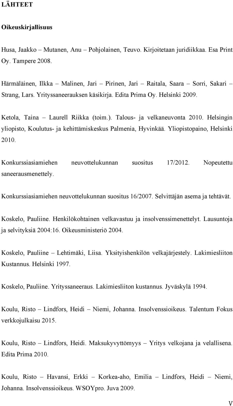 Talous- ja velkaneuvonta 2010. Helsingin yliopisto, Koulutus- ja kehittämiskeskus Palmenia, Hyvinkää. Yliopistopaino, Helsinki 2010. Konkurssiasiamiehen neuvottelukunnan suositus 17/2012.