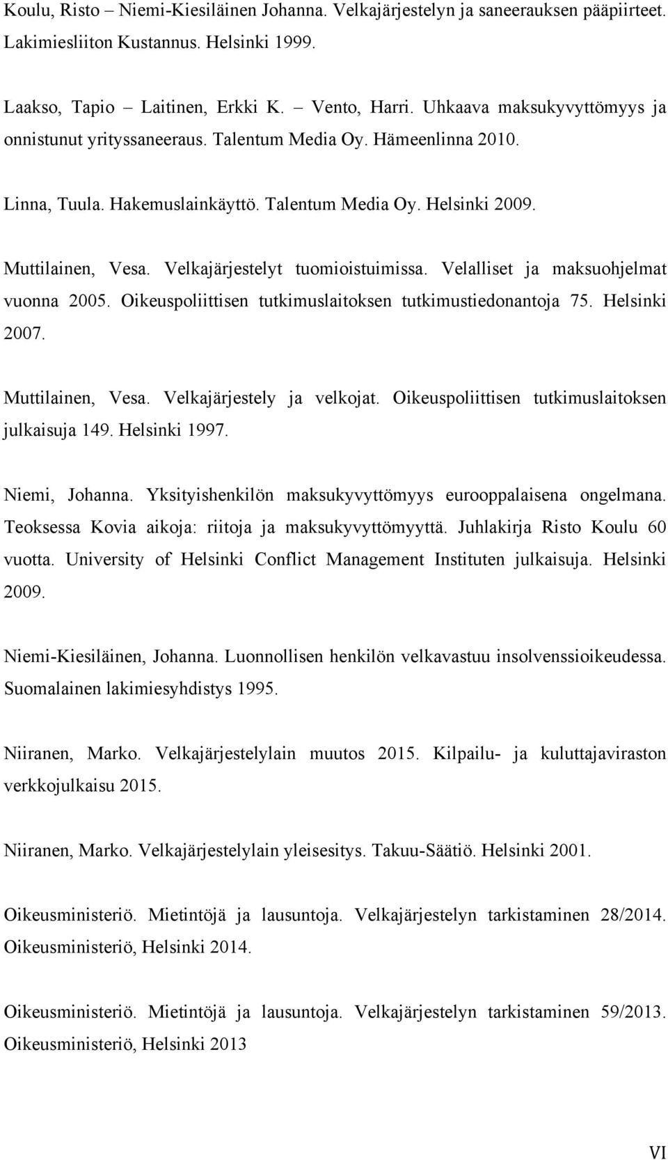 Velkajärjestelyt tuomioistuimissa. Velalliset ja maksuohjelmat vuonna 2005. Oikeuspoliittisen tutkimuslaitoksen tutkimustiedonantoja 75. Helsinki 2007. Muttilainen, Vesa. Velkajärjestely ja velkojat.