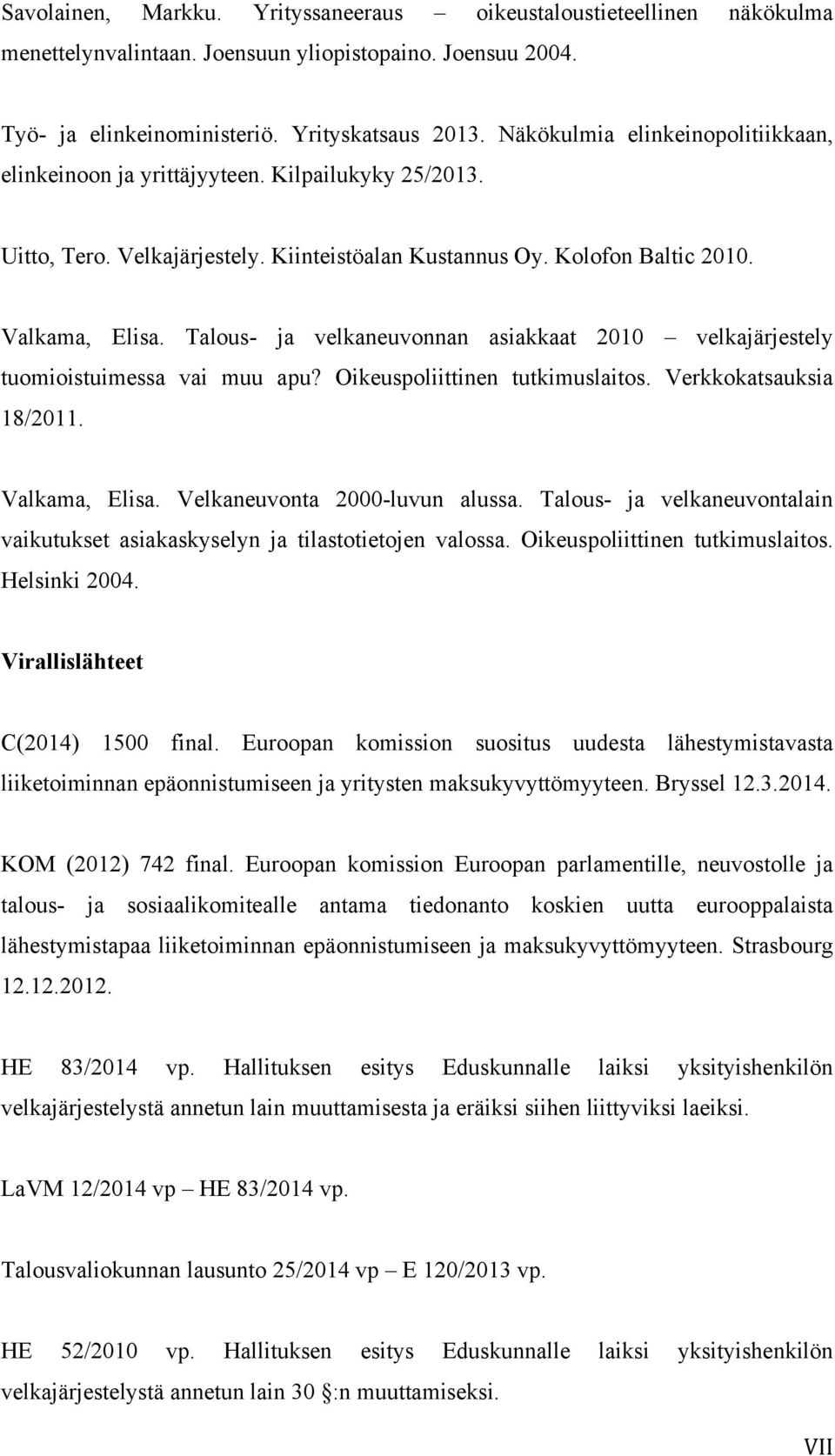 Talous- ja velkaneuvonnan asiakkaat 2010 velkajärjestely tuomioistuimessa vai muu apu? Oikeuspoliittinen tutkimuslaitos. Verkkokatsauksia 18/2011. Valkama, Elisa. Velkaneuvonta 2000-luvun alussa.