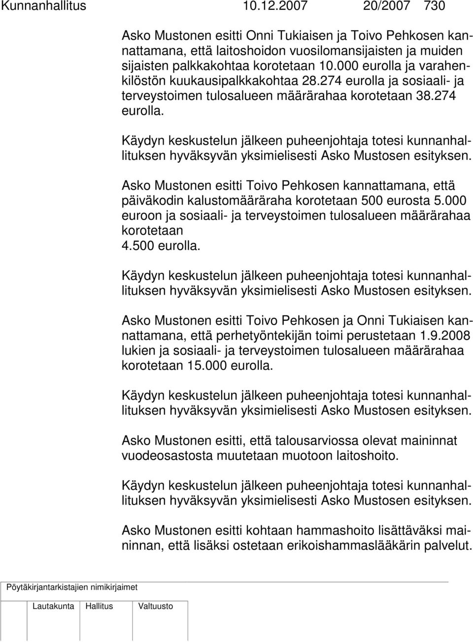 Asko Mustonen esitti Toivo Pehkosen kannattamana, että päiväkodin kalustomääräraha korotetaan 500 eurosta 5.000 euroon ja sosiaali- ja terveystoimen tulosalueen määrärahaa korotetaan 4.500 eurolla.