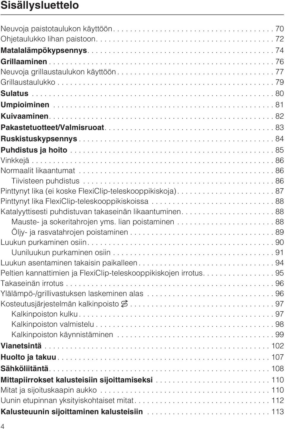 ..86 Pinttynyt lika (ei koske FlexiClip-teleskooppikiskoja).... 87 Pinttynyt lika FlexiClip-teleskooppikiskoissa...88 Katalyyttisesti puhdistuvan takaseinän likaantuminen.