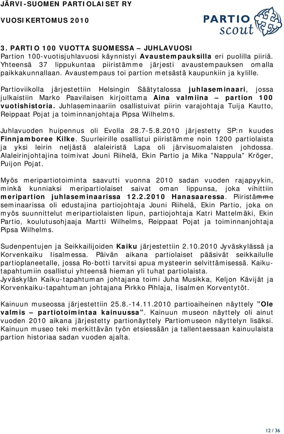 Partioviikolla järjestettiin Helsingin Säätytalossa juhlaseminaari, jossa julkaistiin Marko Paavilaisen kirjoittama Aina valmiina partion 100 vuotishistoria.