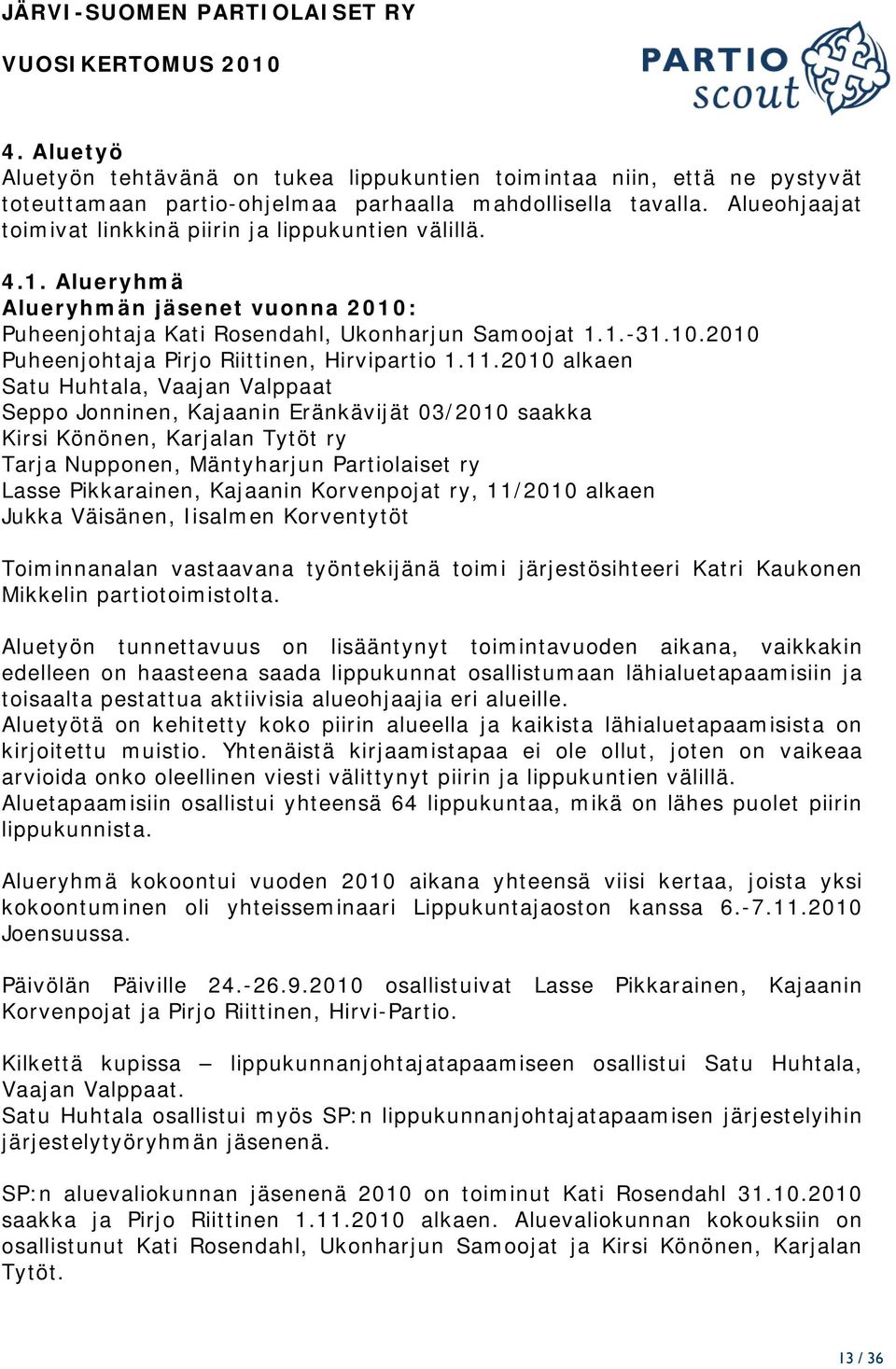 11.2010 alkaen Satu Huhtala, Vaajan Valppaat Seppo Jonninen, Kajaanin Eränkävijät 03/2010 saakka Kirsi Könönen, Karjalan Tytöt ry Tarja Nupponen, Mäntyharjun Partiolaiset ry Lasse Pikkarainen,